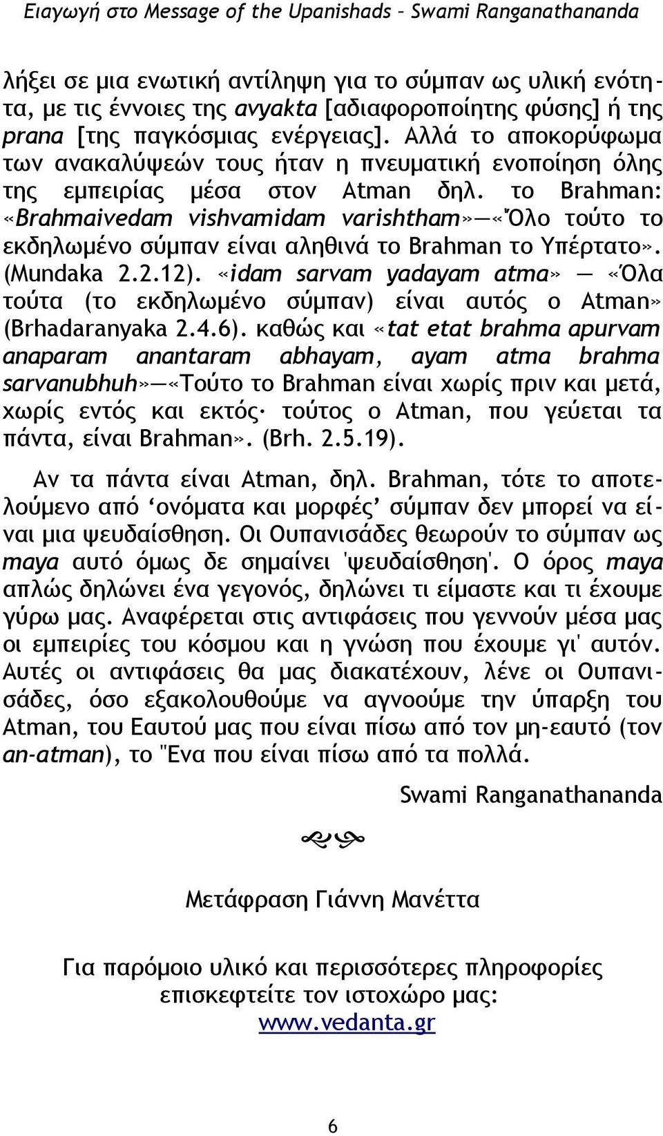 το Brahman: «Brahmaivedam vishvamidam varishtham» «'Όλο τούτο το εκδηλωμένο σύμπαν είναι αληθινά το Brahman το Υπέρτατο». (Mundaka 2.2.12).