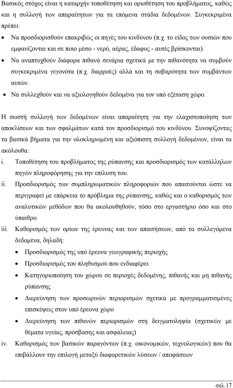 Να αναπτυχθούν διάφορα πιθανά σενάρια σχετικά με την πιθανότητα να συμβούν συγκεκριμένα γεγονότα (π.χ. διαρροές) αλλά και τη σοβαρότητα των συμβάντων αυτών.