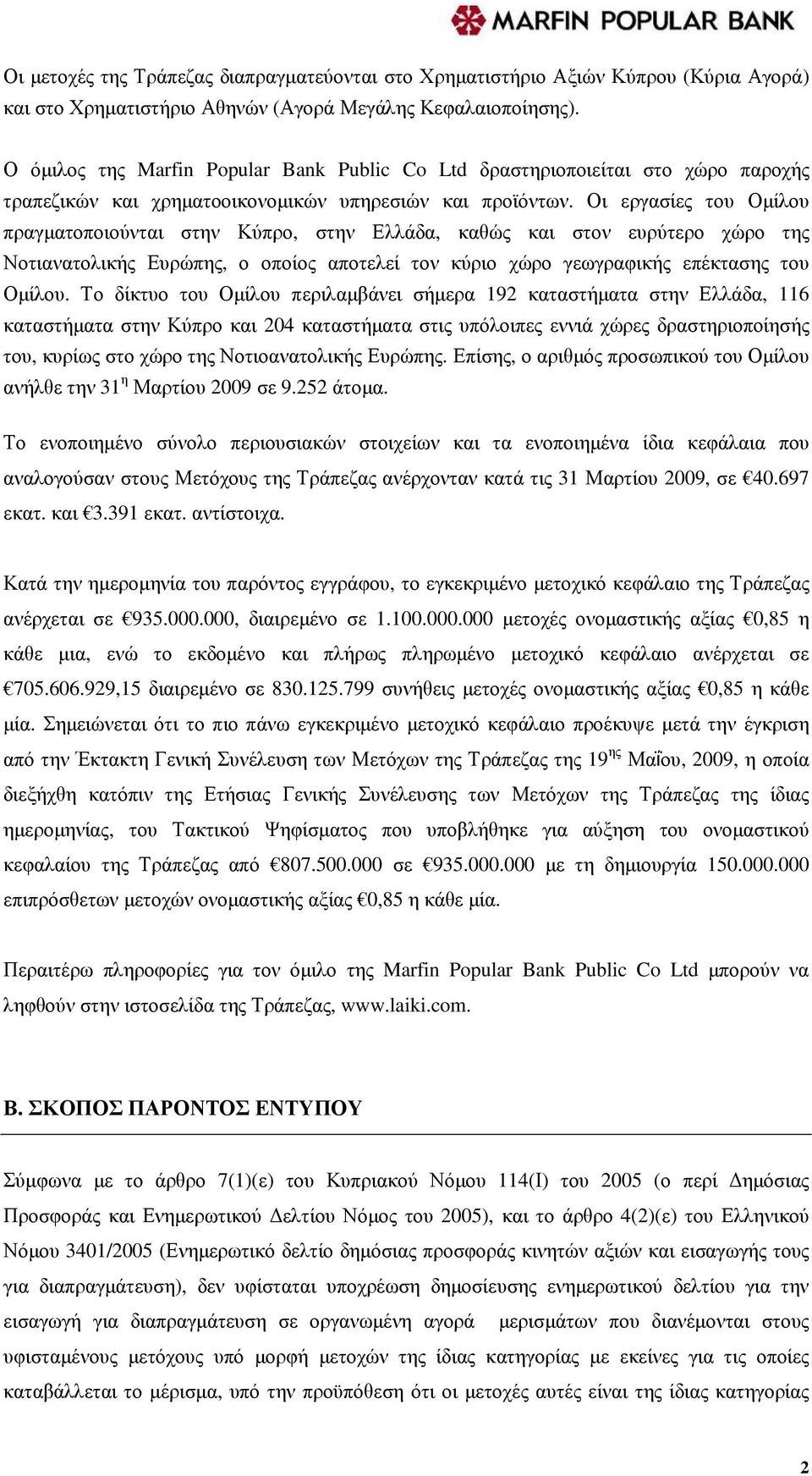 Οι εργασίες του Οµίλου πραγµατοποιούνται στην Κύπρο, στην Ελλάδα, καθώς και στον ευρύτερο χώρο της Νοτιανατολικής Ευρώπης, ο οποίος αποτελεί τον κύριο χώρο γεωγραφικής επέκτασης του Οµίλου.