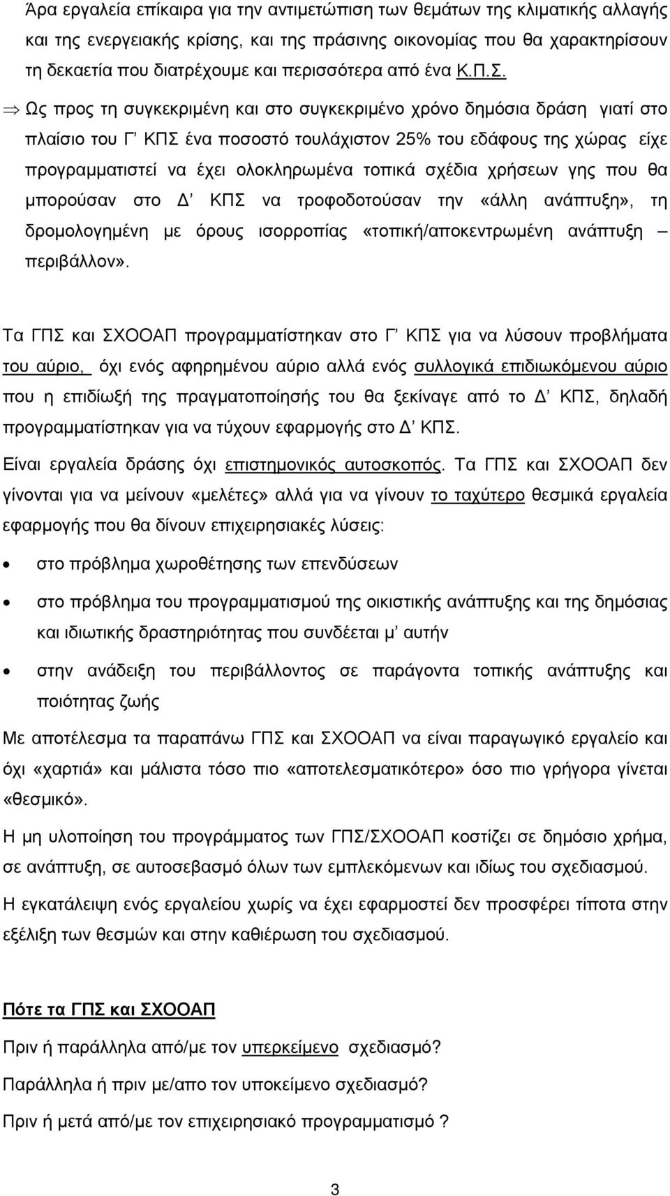 Ως προς τη συγκεκριμένη και στο συγκεκριμένο χρόνο δημόσια δράση γιατί στο πλαίσιο του Γ ΚΠΣ ένα ποσοστό τουλάχιστον 25% του εδάφους της χώρας είχε προγραμματιστεί να έχει ολοκληρωμένα τοπικά σχέδια