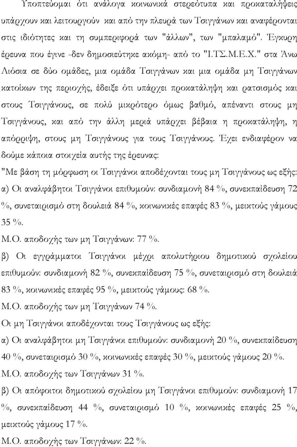 " στα Άνω Λιόσια σε δύο οµάδες, µια οµάδα Τσιγγάνων και µια οµάδα µη Τσιγγάνων κατοίκων της περιοχής, έδειξε ότι υπάρχει προκατάληψη και ρατσισµός και στους Τσιγγάνους, σε πολύ µικρότερο όµως βαθµό,