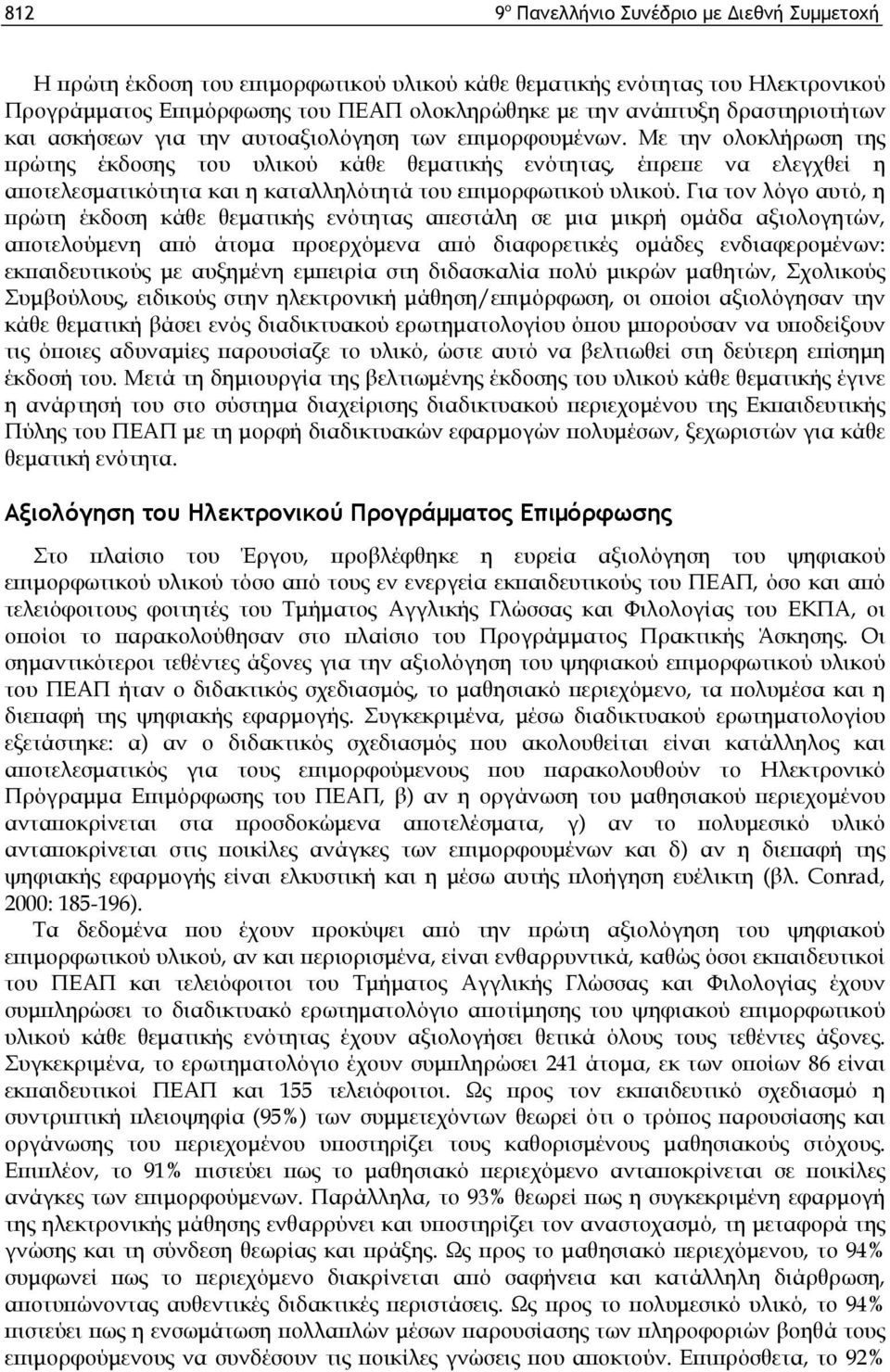 Με την ολοκλήρωση της πρώτης έκδοσης του υλικού κάθε θεματικής ενότητας, έπρεπε να ελεγχθεί η αποτελεσματικότητα και η καταλληλότητά του επιμορφωτικού υλικού.