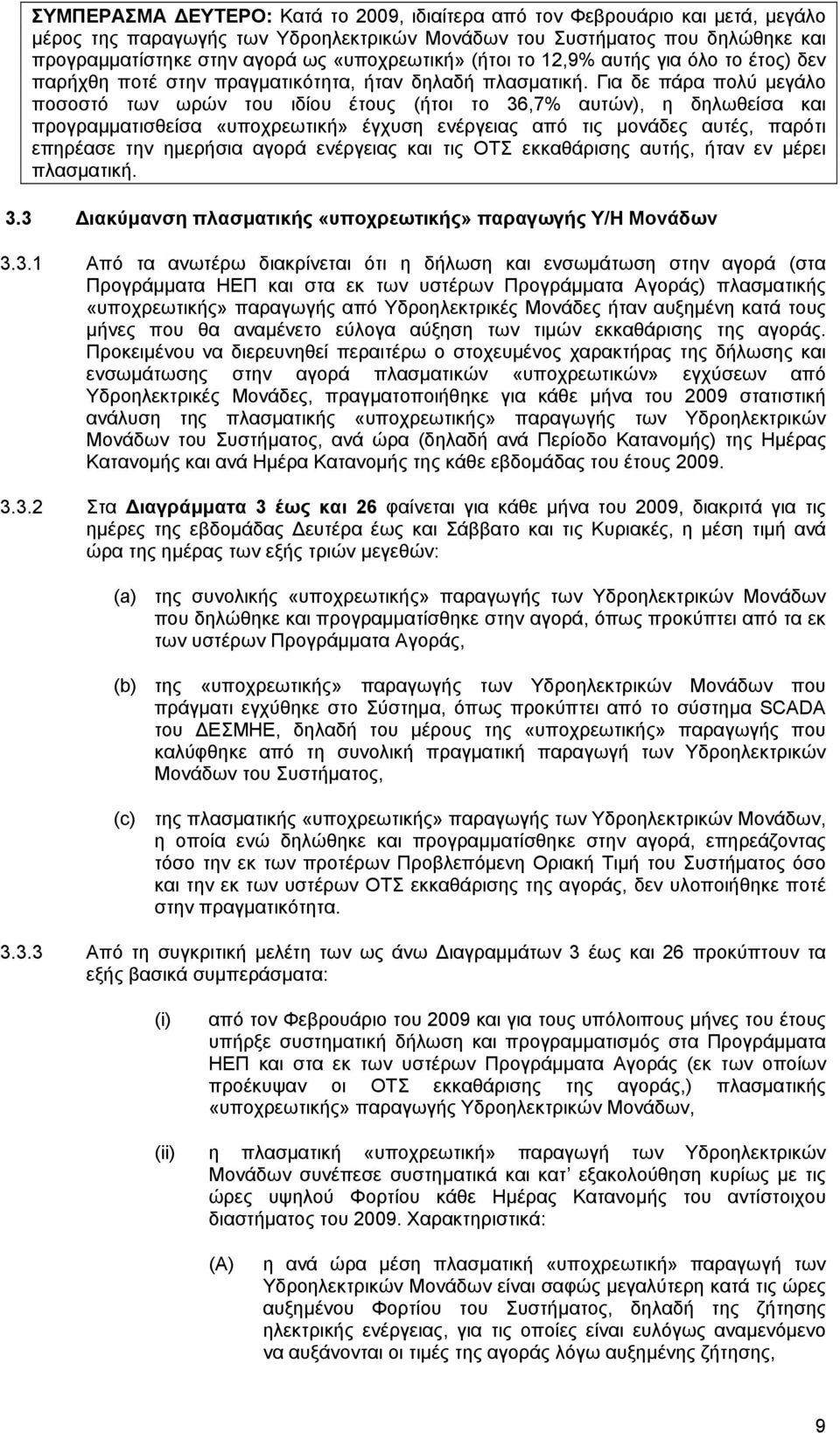 Για δε πάρα πολύ µεγάλο ποσοστό των ωρών του ιδίου έτους (ήτοι το 36,7% αυτών), η δηλωθείσα και προγραµµατισθείσα «υποχρεωτική» έγχυση ενέργειας από τις µονάδες αυτές, παρότι επηρέασε την ηµερήσια