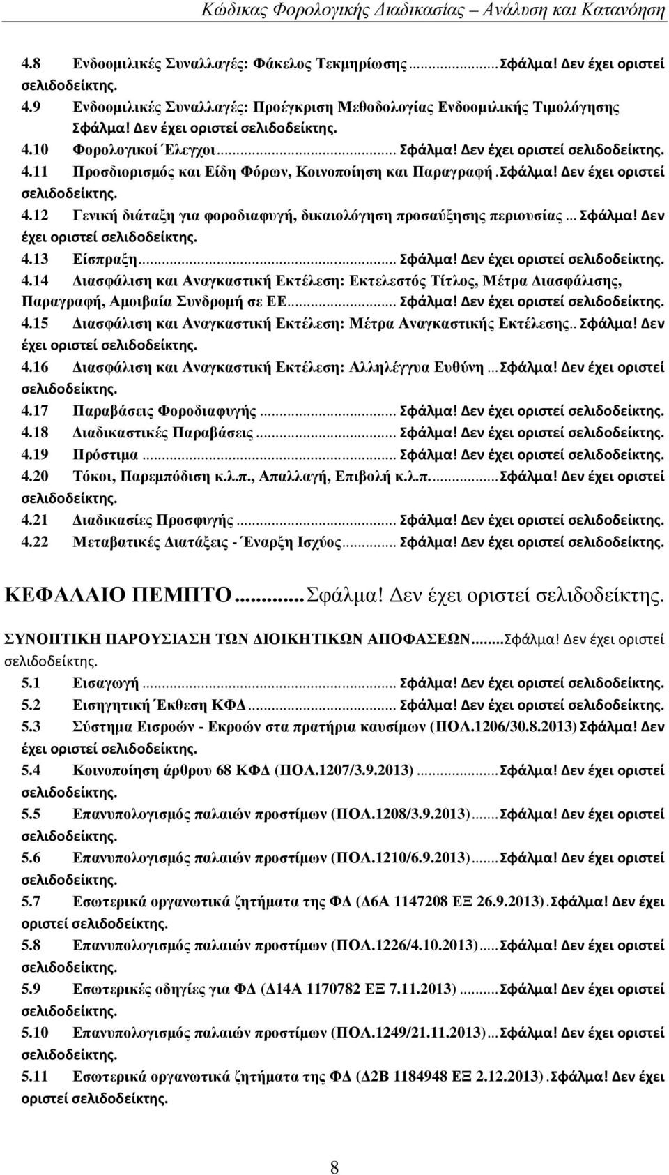 Σφάλμα! Δεν έχει οριστεί 4.12 Γενική διάταξη για φοροδιαφυγή, δικαιολόγηση προσαύξησης περιουσίας...σφάλμα! Δεν έχει οριστεί 4.13 Είσπραξη...Σφάλμα! Δεν έχει οριστεί 4.14 ιασφάλιση και Αναγκαστική Εκτέλεση: Εκτελεστός Τίτλος, Μέτρα ιασφάλισης, Παραγραφή, Αµοιβαία Συνδροµή σε ΕΕ.