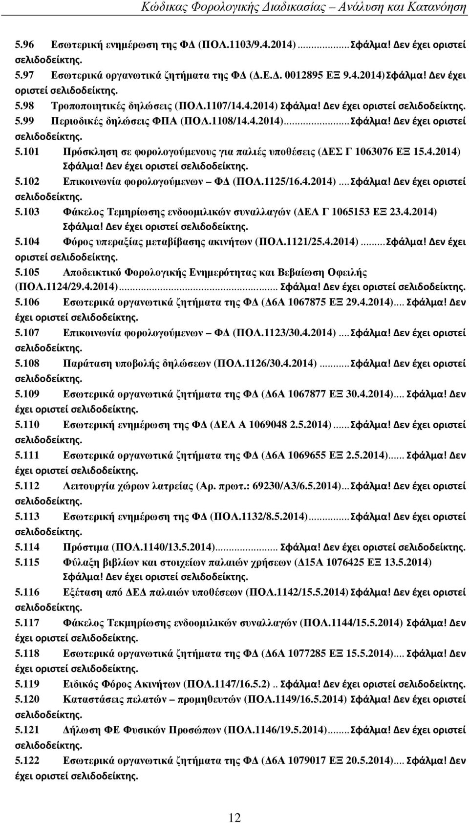 4.2014) Σφάλμα! Δεν έχει οριστεί 5.102 Επικοινωνία φορολογούµενων Φ (ΠΟΛ.1125/16.4.2014)...Σφάλμα! Δεν έχει οριστεί 5.103 Φάκελος Τεµηρίωσης ενδοοµιλικών συναλλαγών ( ΕΛ Γ 1065153 ΕΞ 23.4.2014) Σφάλμα! Δεν έχει οριστεί 5.104 Φόρος υπεραξίας µεταβίβασης ακινήτων (ΠΟΛ.