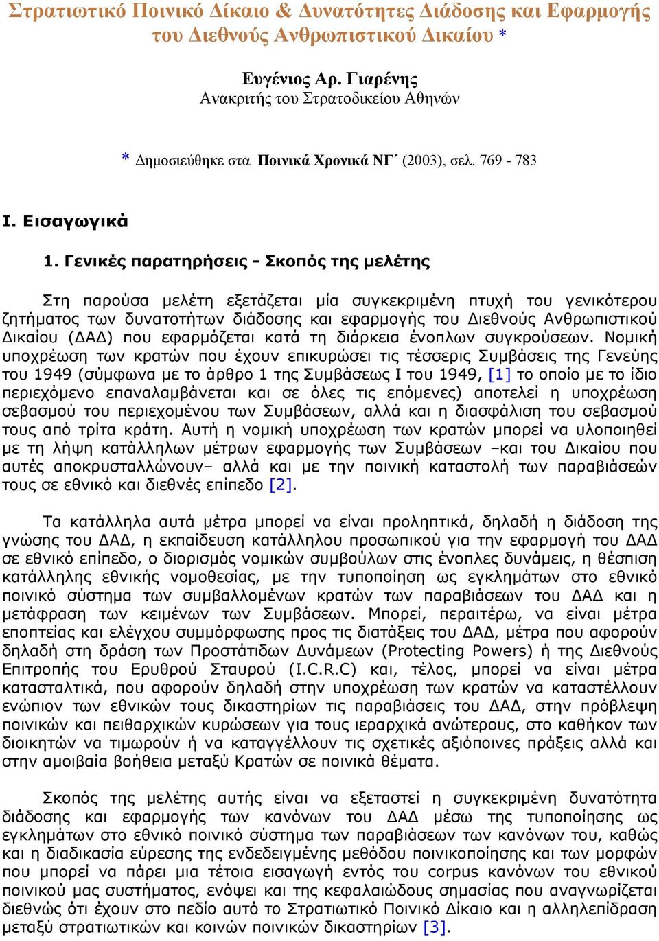 Γενικές παρατηρήσεις - Σκοπός της μελέτης Στη παρούσα μελέτη εξετάζεται μία συγκεκριμένη πτυχή του γενικότερου ζητήματος των δυνατοτήτων διάδοσης και εφαρμογής του Διεθνούς Ανθρωπιστικού Δικαίου