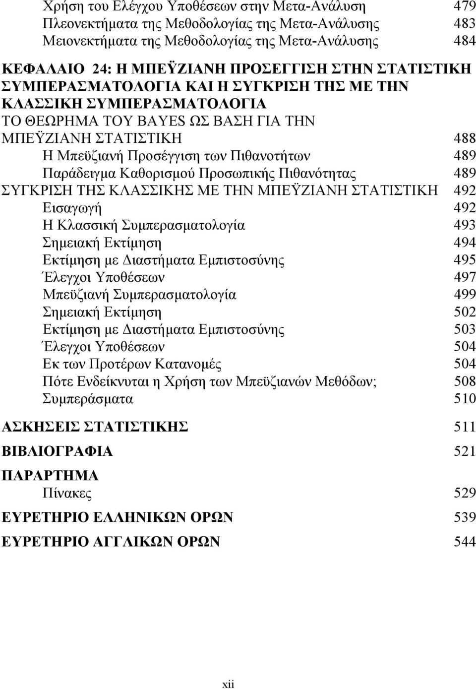 Καθορισμού Προσωπικής Πιθανότητας 489 ΣΥΓΚΡΙΣΗ ΤΗΣ ΚΛΑΣΣΙΚΗΣ ΜΕ ΤΗΝ ΜΠΕΫΖΙΑΝΗ ΣΤΑΤΙΣΤΙΚΗ 492 Εισαγωγή 492 Η Κλασσική Συμπερασματολογία 493 Σημειακή Εκτίμηση 494 Εκτίμηση με Διαστήματα Εμπιστοσύνης