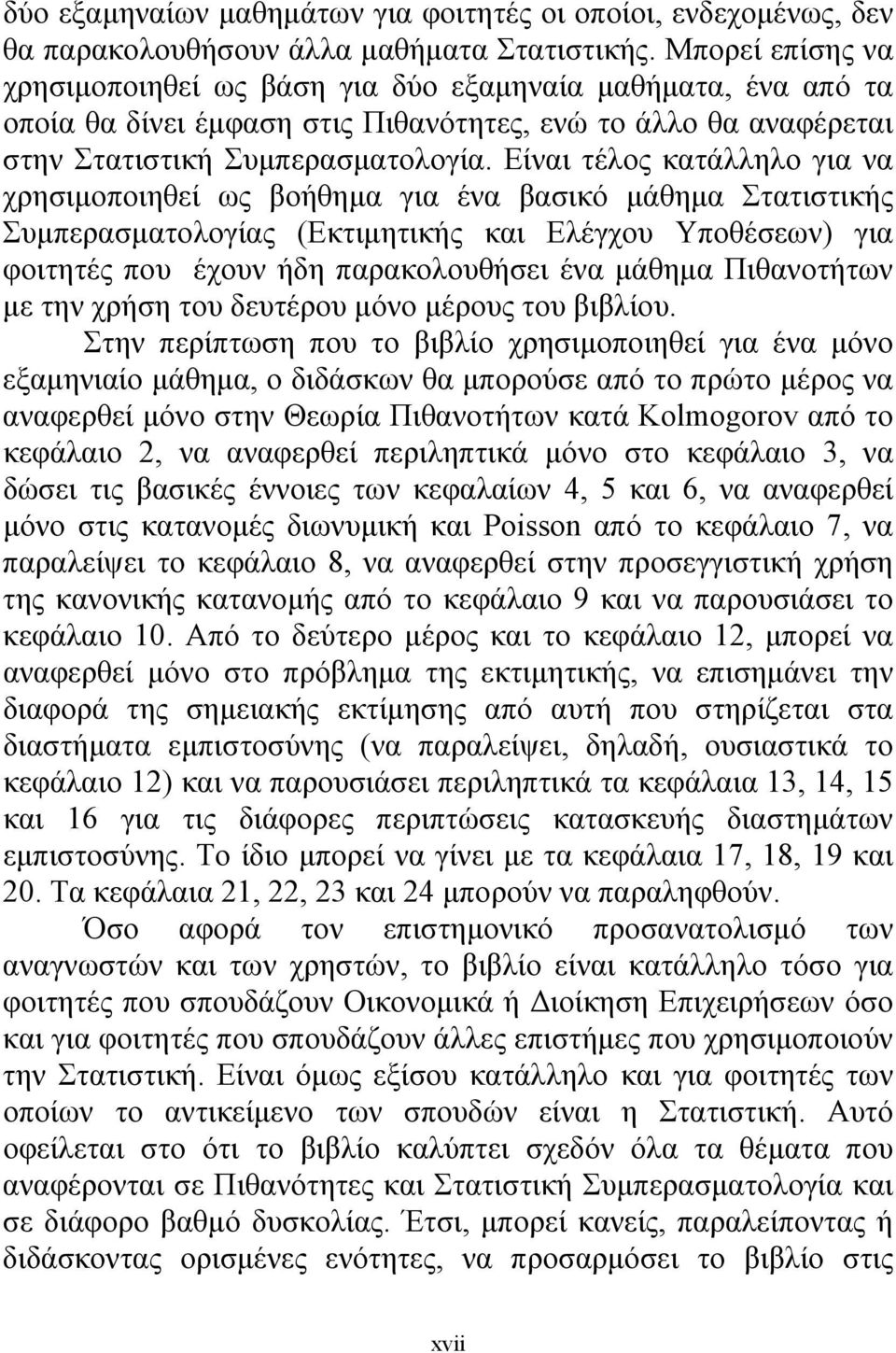 Είναι τέλος κατάλληλο για να χρησιμοποιηθεί ως βοήθημα για ένα βασικό μάθημα Στατιστικής Συμπερασματολογίας (Εκτιμητικής και Ελέγχου Υποθέσεων) για φοιτητές που έχουν ήδη παρακολουθήσει ένα μάθημα