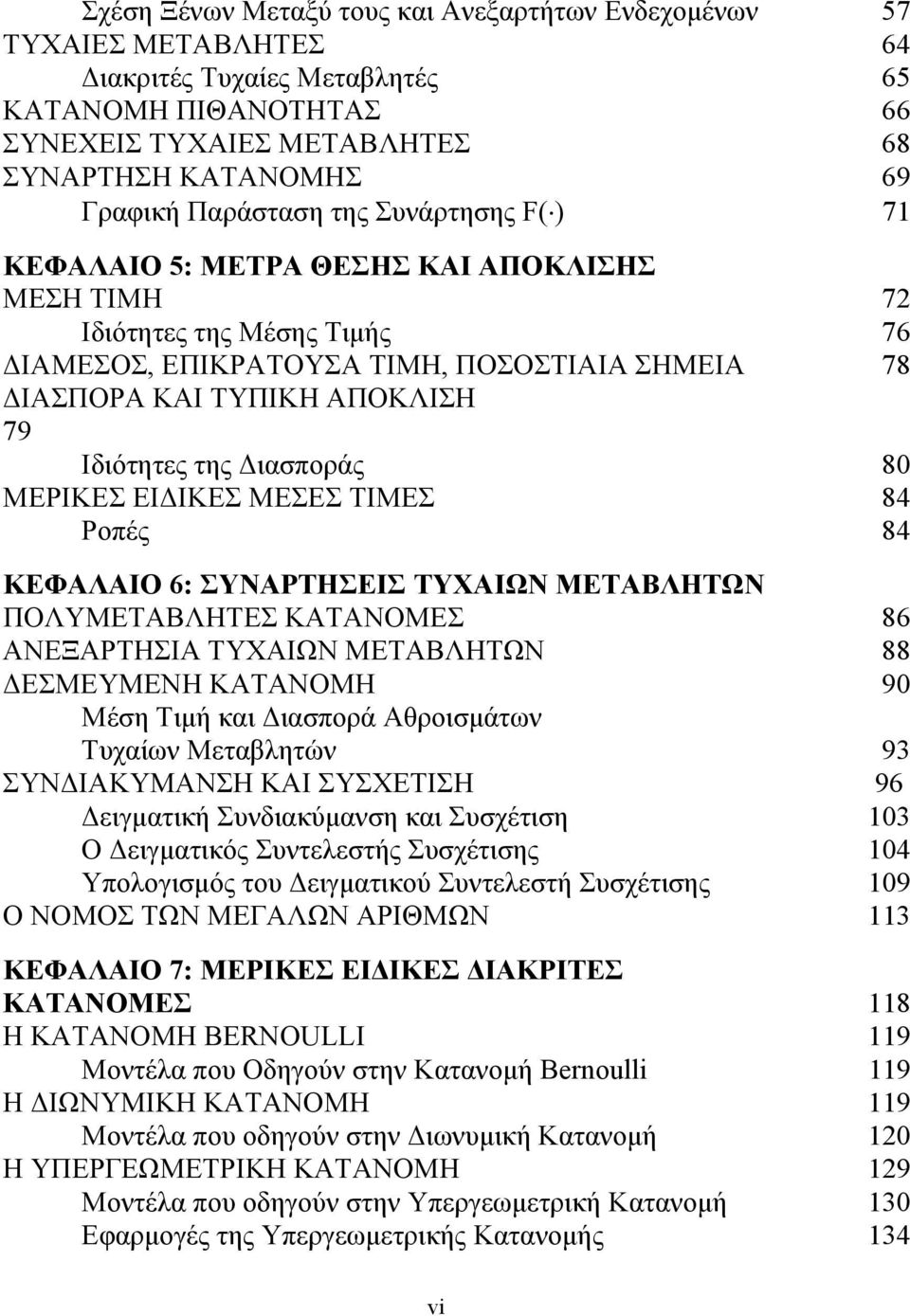 Ιδιότητες της Διασποράς 80 ΜΕΡΙΚΕΣ ΕΙΔΙΚΕΣ ΜΕΣΕΣ ΤΙΜΕΣ 84 Ροπές 84 ΚΕΦΑΛΑΙΟ 6: ΣΥΝΑΡΤΗΣΕΙΣ ΤΥΧΑΙΩΝ ΜΕΤΑΒΛΗΤΩΝ ΠΟΛΥΜΕΤΑΒΛΗΤEΣ ΚΑΤΑΝΟΜEΣ 86 ΑΝΕΞΑΡΤΗΣIΑ ΤΥΧΑΙΩΝ ΜΕΤΑΒΛΗΤΩΝ 88 ΔΕΣΜΕΥΜΕΝΗ ΚΑΤΑΝΟΜΗ 90 Μέση