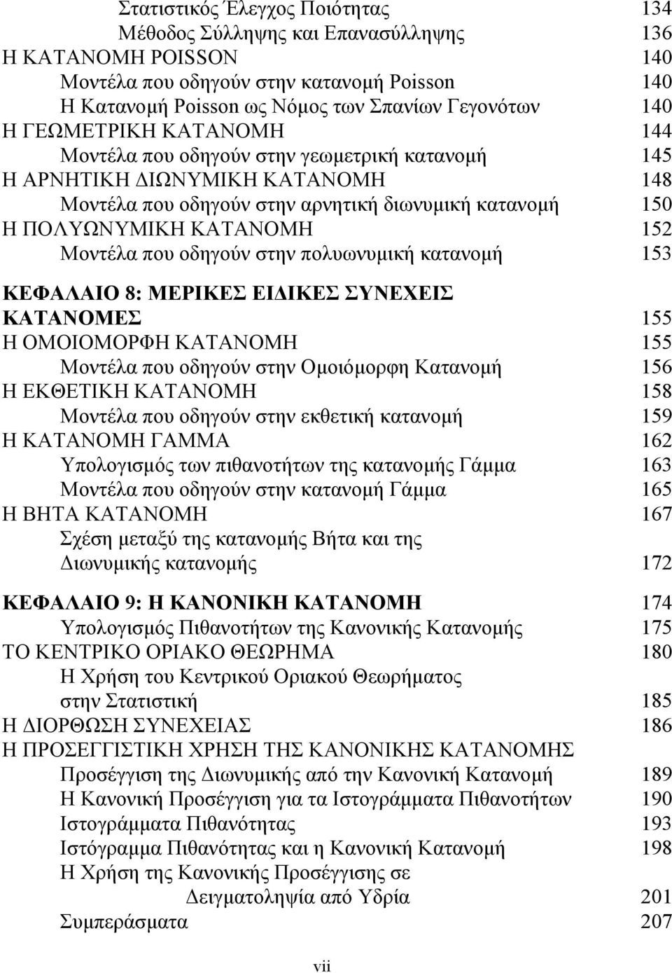 που οδηγούν στην πολυωνυμική κατανομή 153 ΚΕΦΑΛΑΙΟ 8: ΜΕΡΙΚΕΣ ΕΙΔΙΚΕΣ ΣΥΝΕΧΕΙΣ ΚΑΤΑΝΟΜΕΣ 155 Η ΟΜΟΙΟΜΟΡΦΗ ΚΑΤΑΝΟΜΗ 155 Μοντέλα που οδηγούν στην Ομοιόμορφη Κατανομή 156 Η ΕΚΘΕΤΙΚΗ ΚΑΤΑΝΟΜΗ 158 Μοντέλα