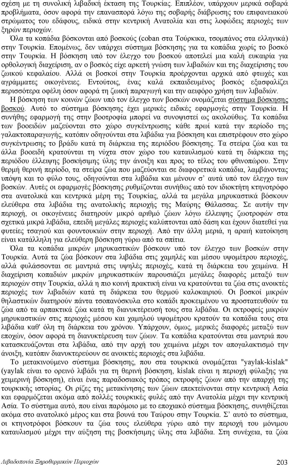 ξηρών περιοχών. Όλα τα κοπάδια βόσκονται από βοσκούς (coban στα Τούρκικα, τσομπάνος στα ελληνικά) στην Τουρκία. Επομένως, δεν υπάρχει σύστημα βόσκησης για τα κοπάδια χωρίς το βοσκό στην Τουρκία.