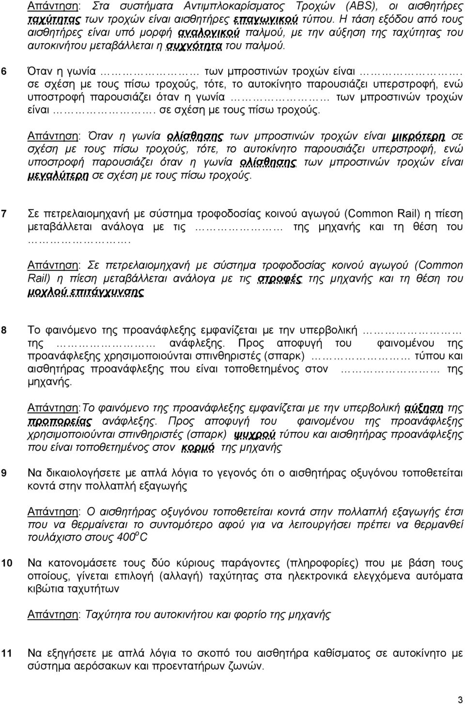 σε σχέση με τους πίσω τροχούς, τότε, το αυτοκίνητο παρουσιάζει υπερστροφή, ενώ υποστροφή παρουσιάζει όταν η γωνία των μπροστινών τροχών είναι. σε σχέση με τους πίσω τροχούς.