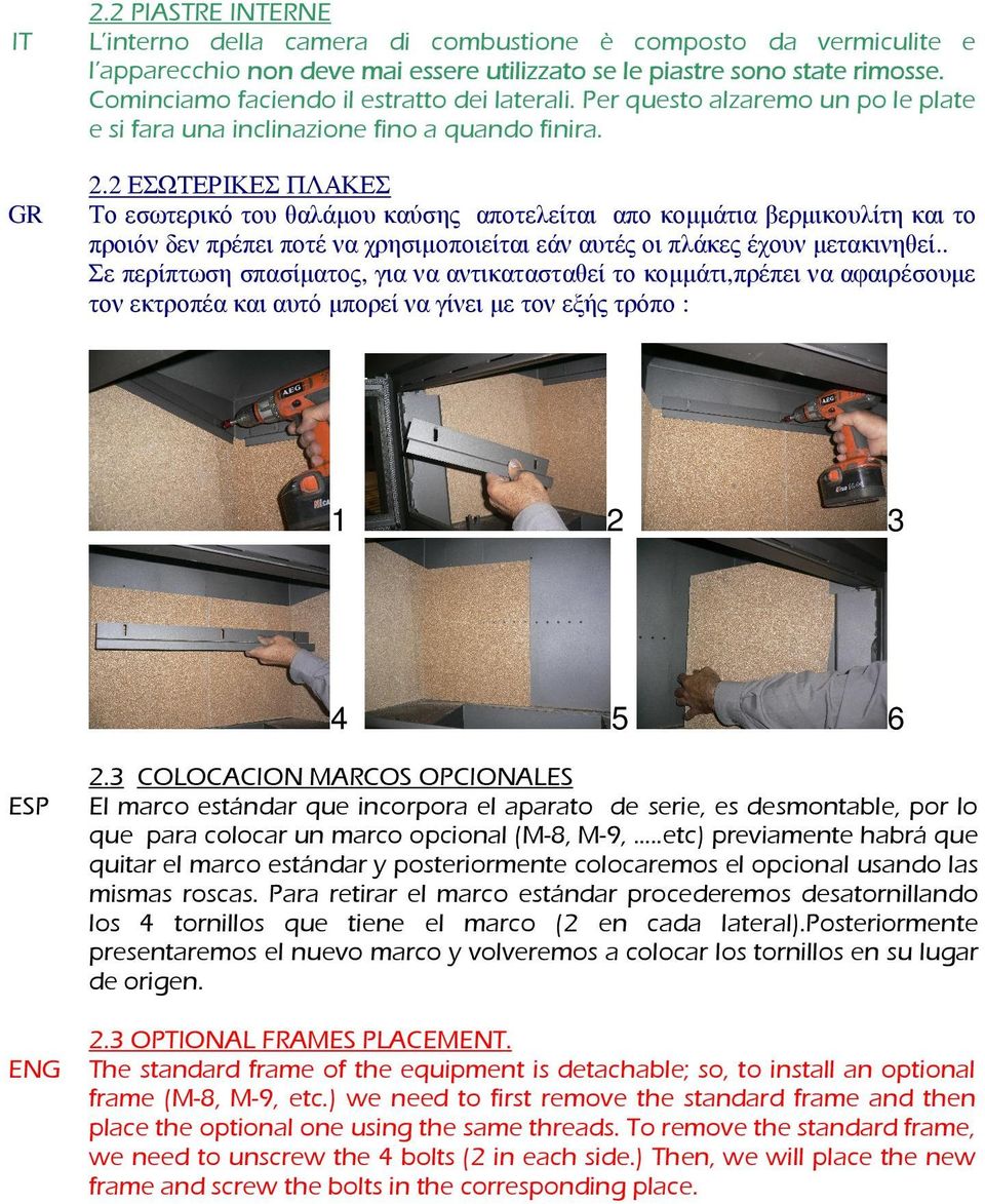 2 ΕΣΩΤΕΡΙΚΕΣ ΠΛΑΚΕΣ Το εσωτερικό του θαλάµου καύσης αποτελείται απο κοµµάτια βερµικουλίτη και το προιόν δεν πρέπει ποτέ να χρησιµοποιείται εάν αυτές οι πλάκες έχουν µετακινηθεί.