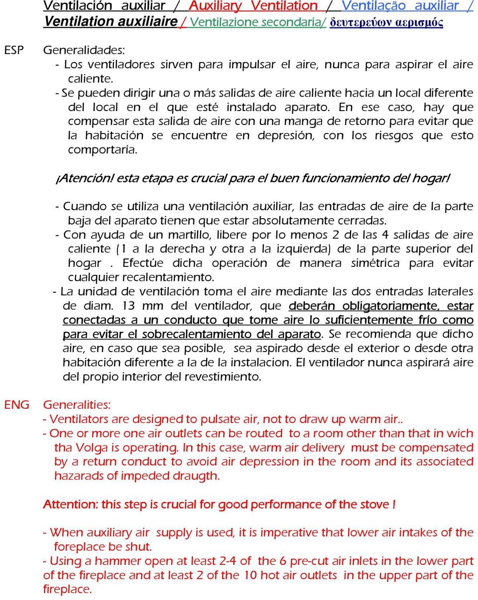 En ese caso, hay que compensar esta salida de aire con una manga de retorno para evitar que la habitación se encuentre en depresión, con los riesgos que esto comportaría. Atención!