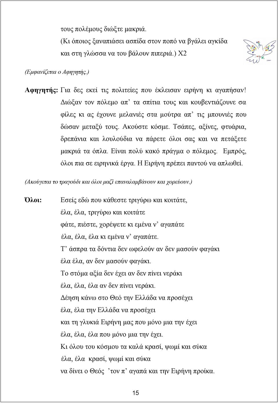 Διώξαν τον πόλεμο απ τα σπίτια τους και κουβεντιάζουνε σα φίλες κι ας έχουνε μελανιές στα μούτρα απ τις μπουνιές που δώσαν μεταξύ τους. Ακούστε κόσμε.