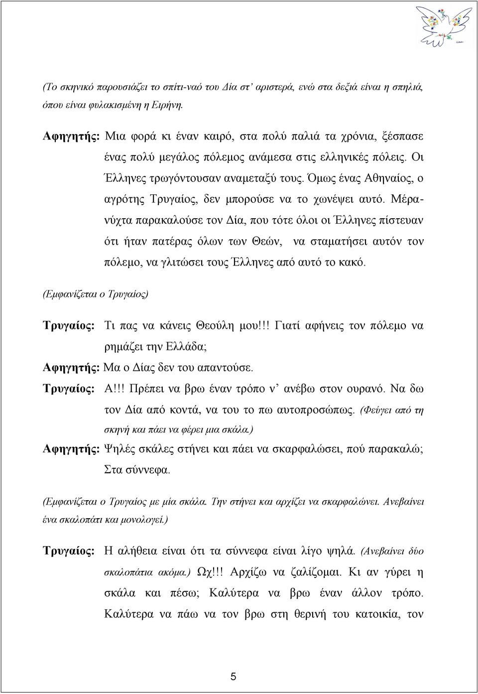 Όμως ένας Αθηναίος, ο αγρότης Τρυγαίος, δεν μπορούσε να το χωνέψει αυτό.