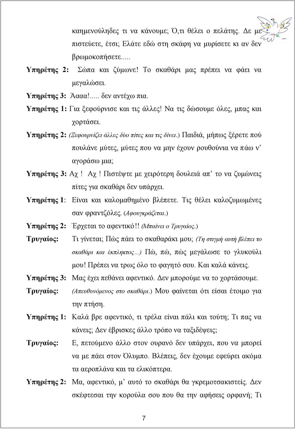 Υπηρέτης 2: (Ξεφουρνίζει άλλες δύο πίτες και τις δίνει.) Παιδιά, μήπως ξέρετε πού πουλάνε μύτες, μύτες που να μην έχουν ρουθούνια να πάω ν αγοράσω μια; Υπηρέτης 3: Αχ!