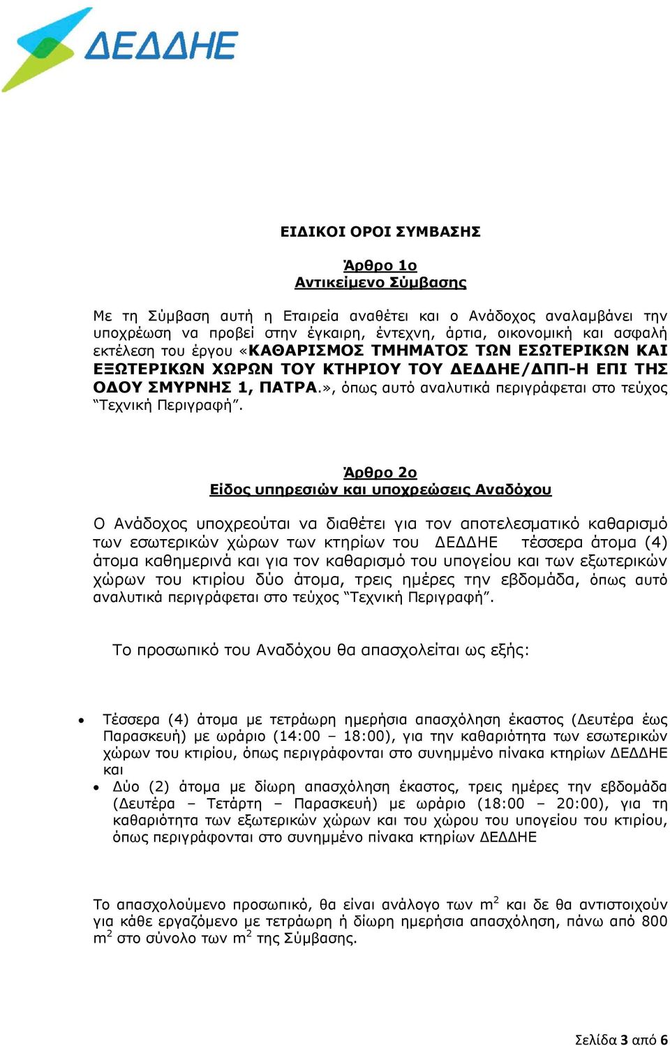 Άρθρο 2ο Είδος υπηρεσιών και υποχρεώσεις Αναδόχου Ο Ανάδοχος υποχρεούται να διαθέτει για τον αποτελεσματικό καθαρισμό των εσωτερικών χώρων των κτηρίων του ΔΕΔΔΗΕ τέσσερα άτομα (4) άτομα καθημερινά