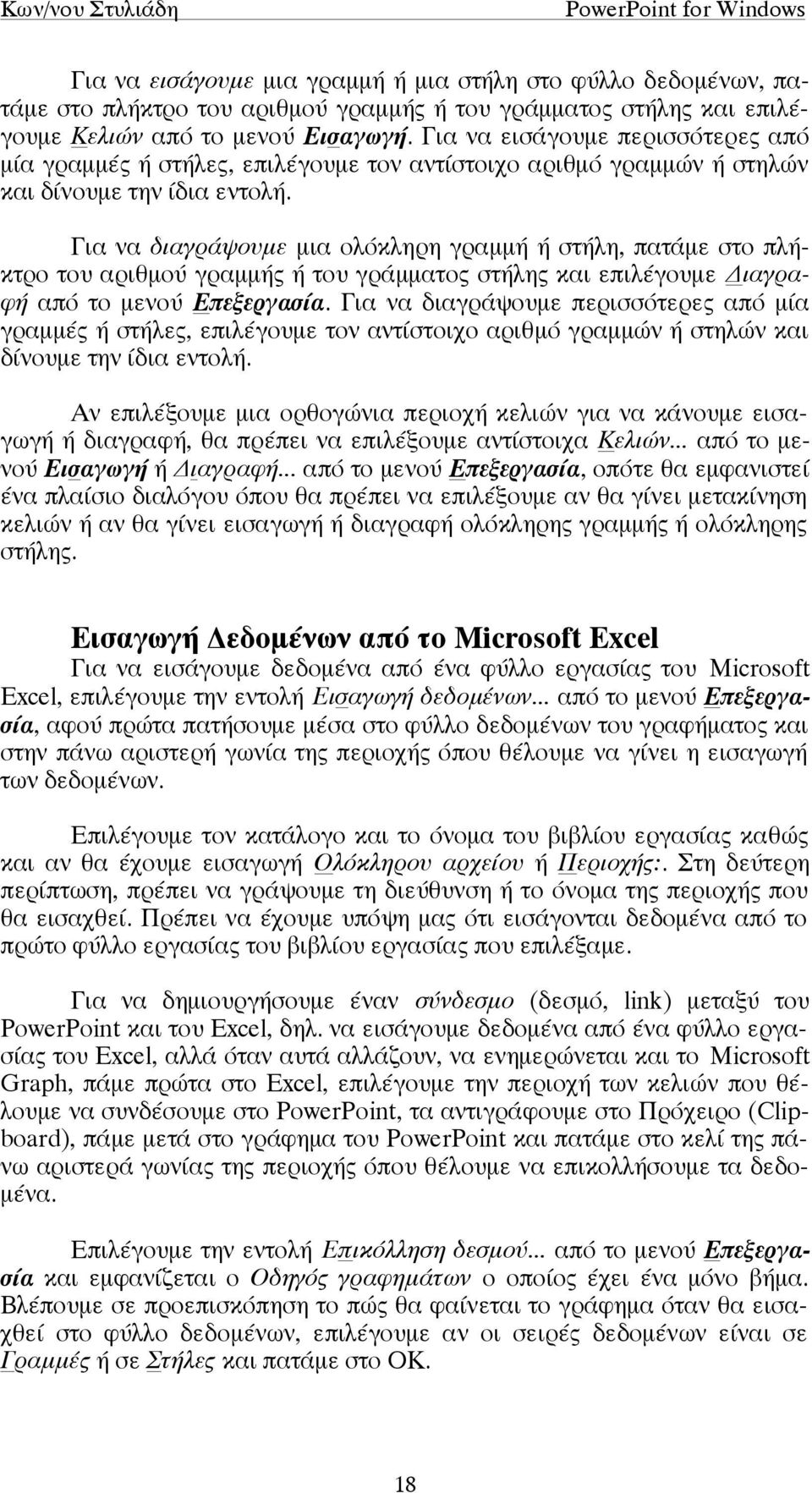 Για να διαγράψουµε µια ολόκληρη γραµµή ή στήλη, πατάµε στο πλήκτρο του αριθµού γραµµής ή του γράµµατος στήλης και επιλέγουµε Διαγραφή από το µενού Επεξεργασία.