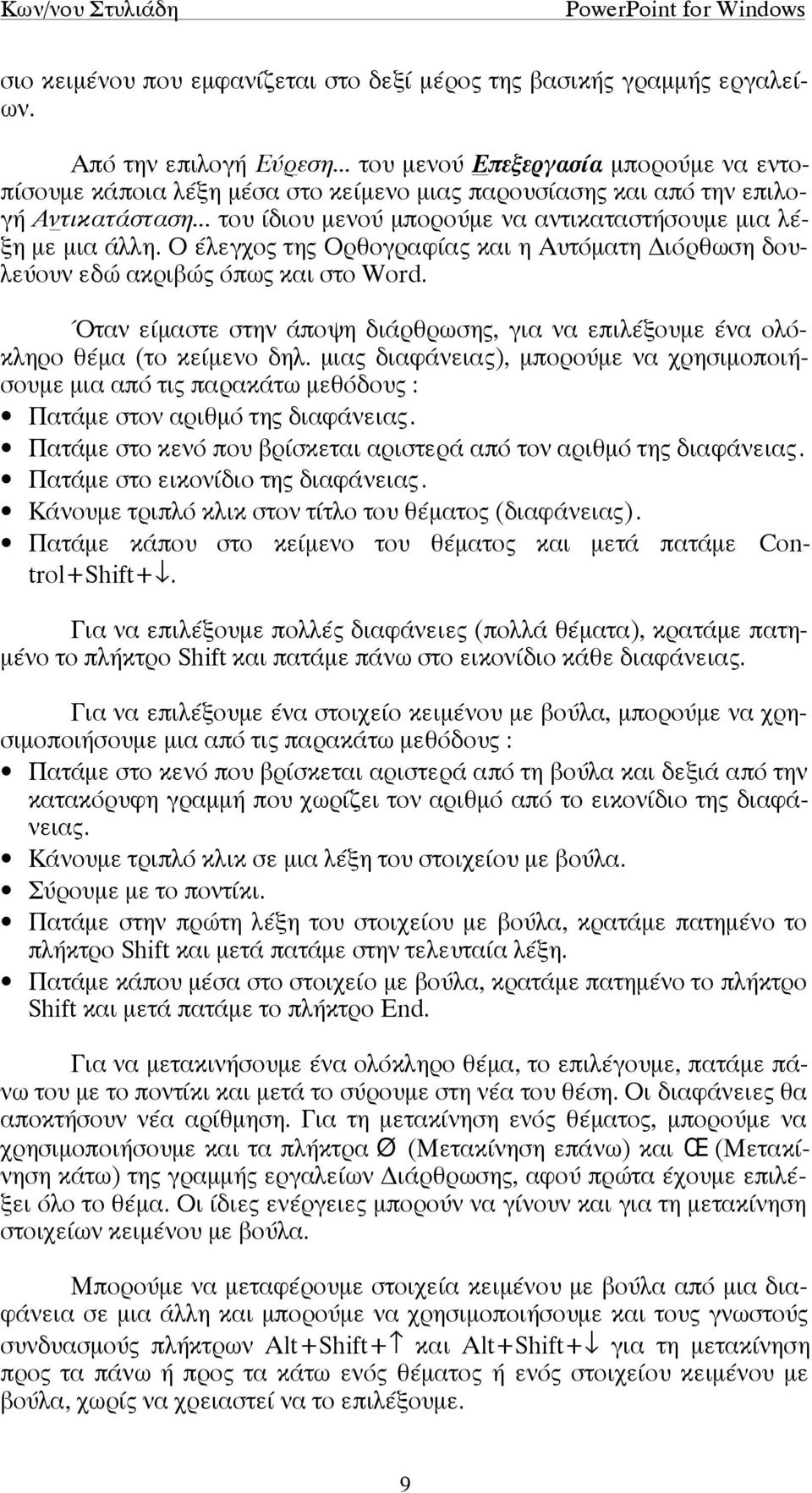 Ο έλεγχος της Ορθογραφίας και η Αυτόµατη Διόρθωση δουλεύουν εδώ ακριβώς όπως και στο Word. Όταν είµαστε στην άποψη διάρθρωσης, για να επιλέξουµε ένα ολόκληρο θέµα (το κείµενο δηλ.