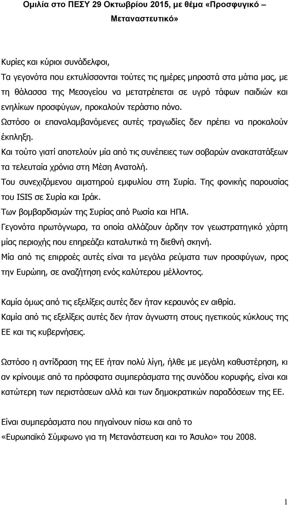 Και τούτο γιατί αποτελούν μία από τις συνέπειες των σοβαρών ανακατατάξεων τα τελευταία χρόνια στη Μέση Ανατολή. Του συνεχιζόμενου αιματηρού εμφυλίου στη Συρία.