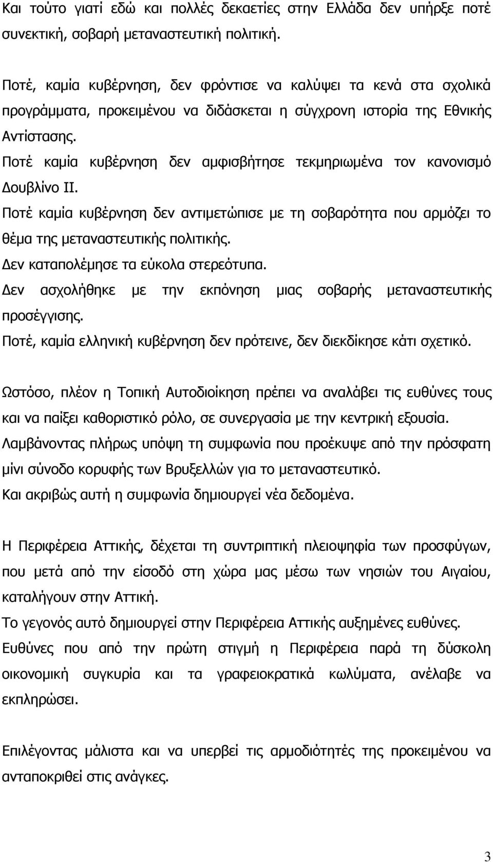 Ποτέ καμία κυβέρνηση δεν αμφισβήτησε τεκμηριωμένα τον κανονισμό Δουβλίνο ΙΙ. Ποτέ καμία κυβέρνηση δεν αντιμετώπισε με τη σοβαρότητα που αρμόζει το θέμα της μεταναστευτικής πολιτικής.