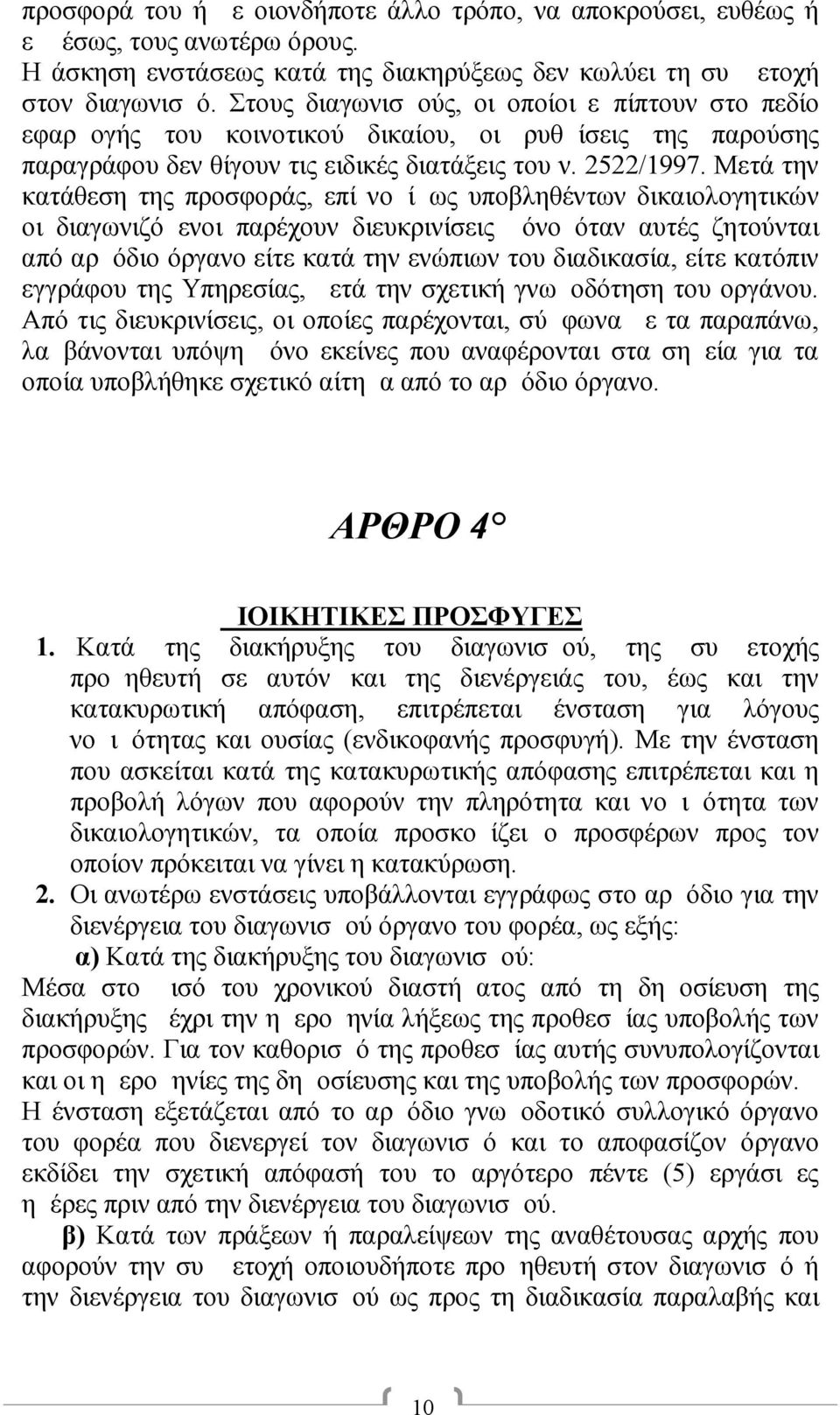 Μετά την κατάθεση της προσφοράς, επί νομίμως υποβληθέντων δικαιολογητικών οι διαγωνιζόμενοι παρέχουν διευκρινίσεις μόνο όταν αυτές ζητούνται από αρμόδιο όργανο είτε κατά την ενώπιων του διαδικασία,