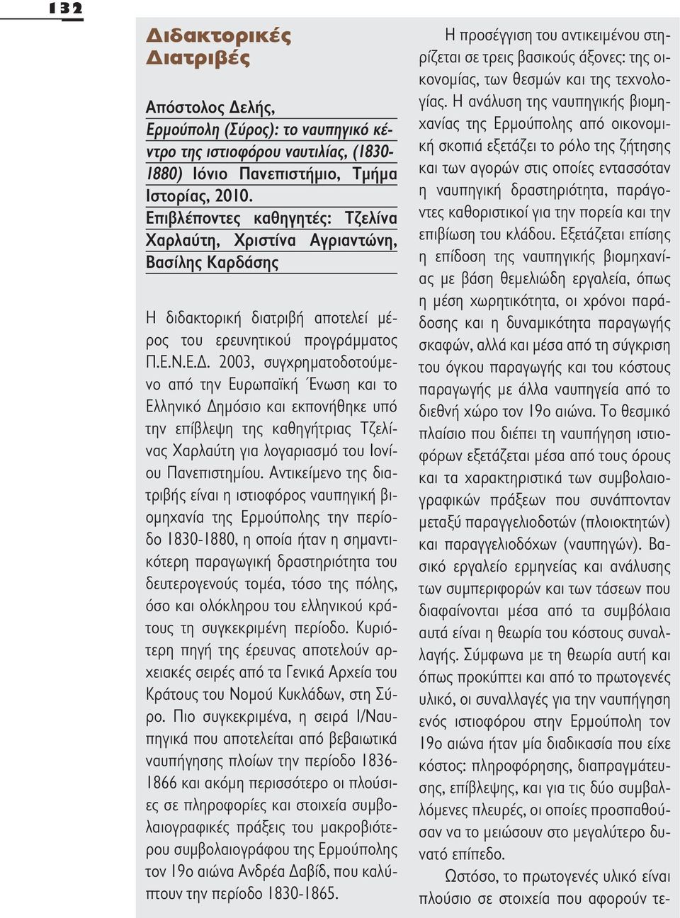 2003, συγχρηματοδοτούμενο από την Ευρωπαϊκή Ένωση και το Ελληνικό Δημόσιο και εκπονήθηκε υπό την επίβλεψη της καθηγήτριας Τζελίνας Χαρλαύτη για λογαριασμό του Ιονίου Πανεπιστημίου.