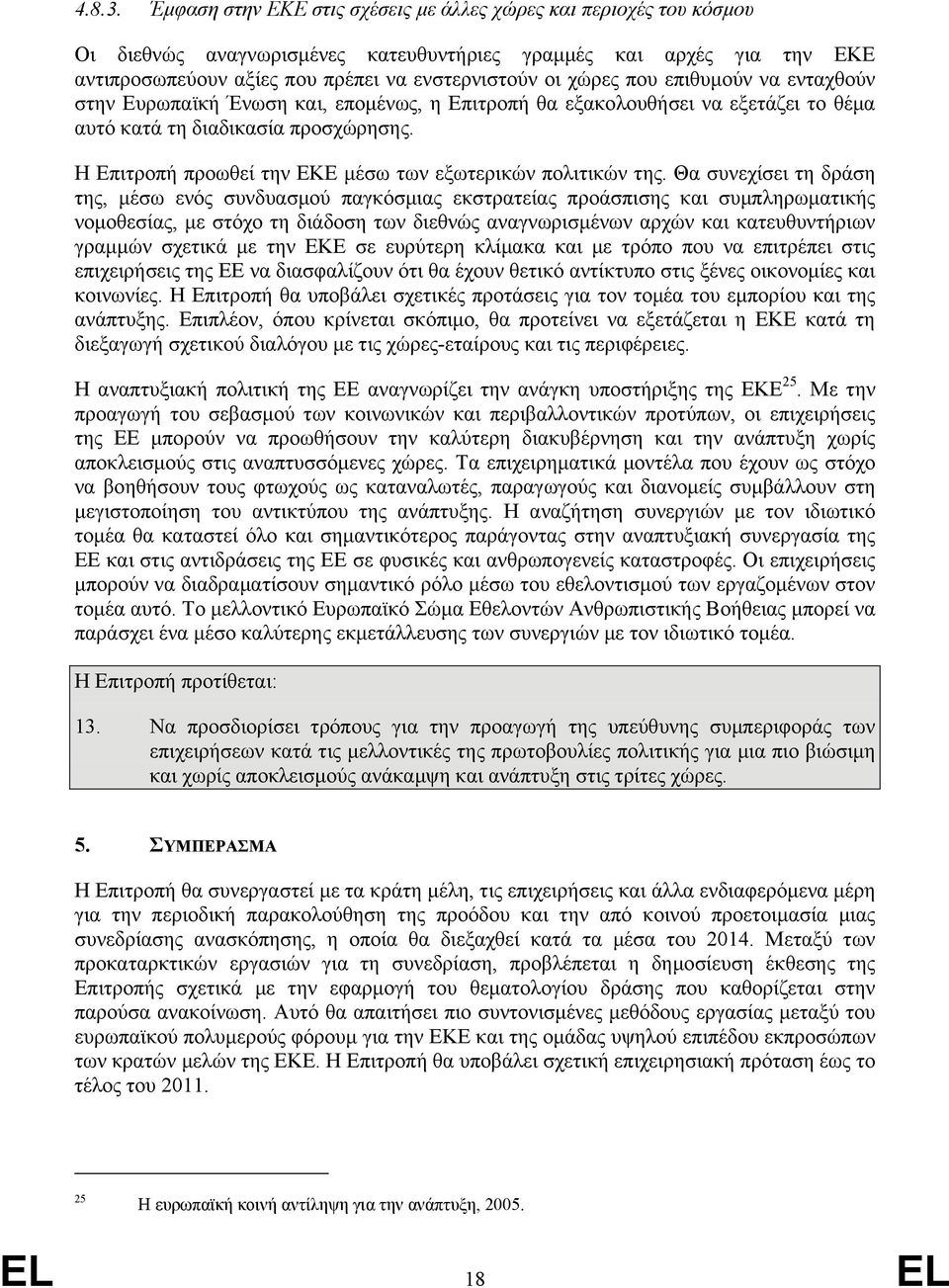 που επιθυµούν να ενταχθούν στην Ευρωπαϊκή Ένωση και, εποµένως, η Επιτροπή θα εξακολουθήσει να εξετάζει το θέµα αυτό κατά τη διαδικασία προσχώρησης.