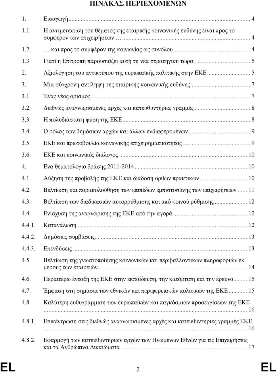 .. 7 3.1. Ένας νέος ορισµός... 7 3.2. ιεθνώς αναγνωρισµένες αρχές και κατευθυντήριες γραµµές... 8 3.3. Η πολυδιάστατη φύση της ΕΚΕ... 8 3.4. Ο ρόλος των δηµόσιων αρχών και άλλων ενδιαφεροµένων... 9 3.