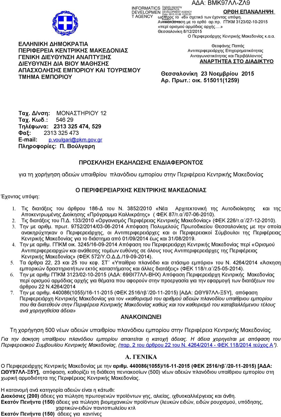 Πρωτ.: οικ. 515011(1259) Ταχ. Δ/νση: ΜΟΝΑΣΤΗΡΙΟΥ 12 Ταχ. Κωδ.: 546 29 Τηλέφωνα: 2313 325 474, 529 Φαξ: 2313 325 473 E-mail: p.voulgari@pkm.gov.gr Πληροφορίες: Π.