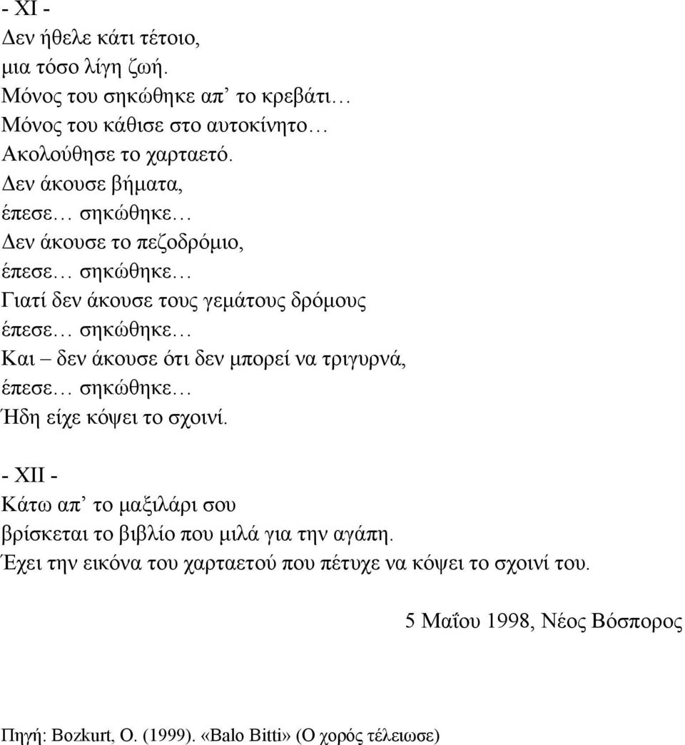 Δεν άκουσε βήματα, Δεν άκουσε το πεζοδρόμιο, Γιατί δεν άκουσε τους γεμάτους δρόμους Και δεν άκουσε ότι δεν μπορεί να τριγυρνά,