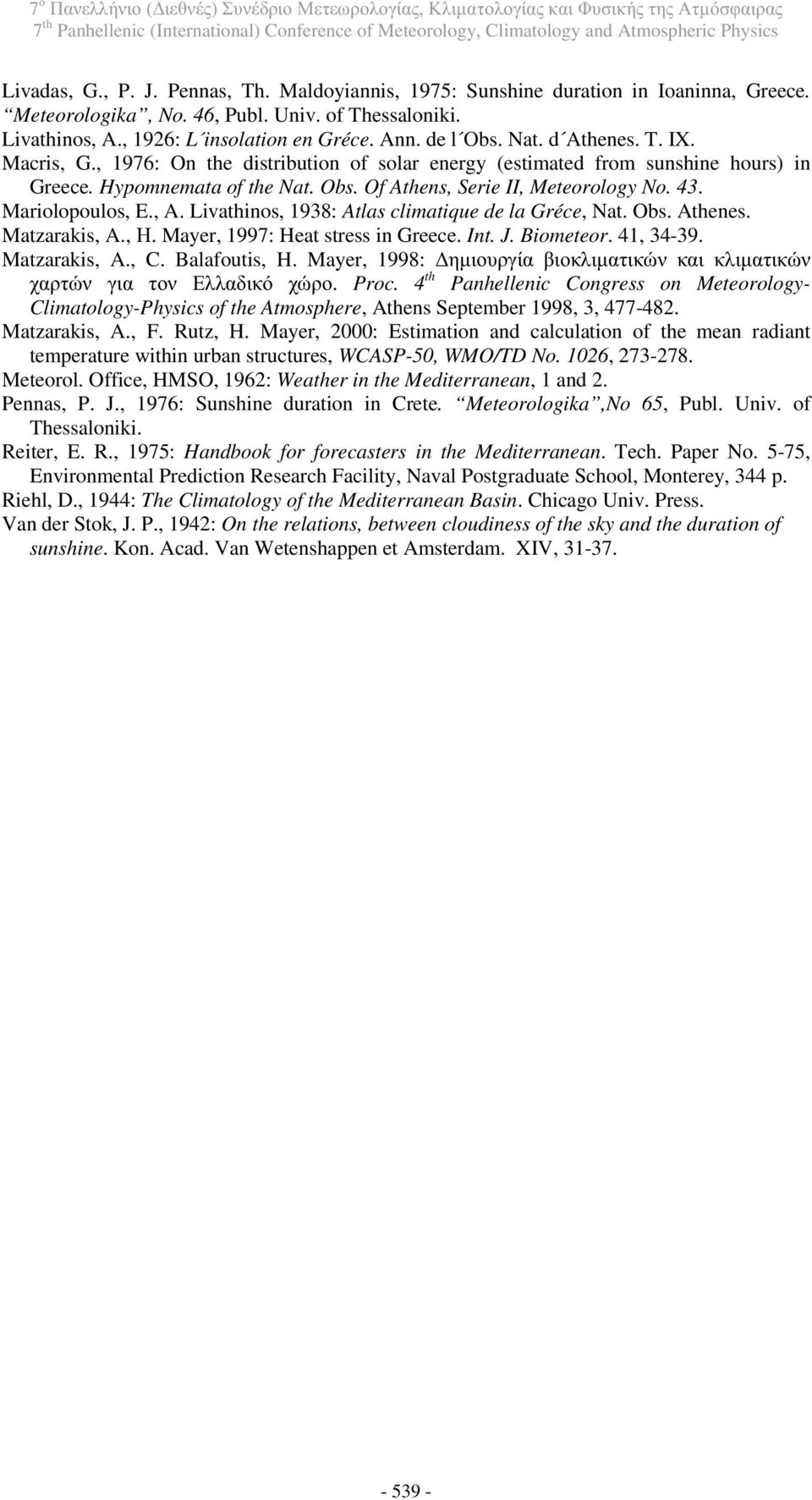 Mariolopoulos, E., A. Livathinos, 1938: Atlas climatique de la Gréce, Nat. Obs. Athenes. Matzarakis, A., Η. Mayer, 1997: Heat stress in Greece. Int. J. Biometeor. 41, 34-39. Matzarakis, A., C.