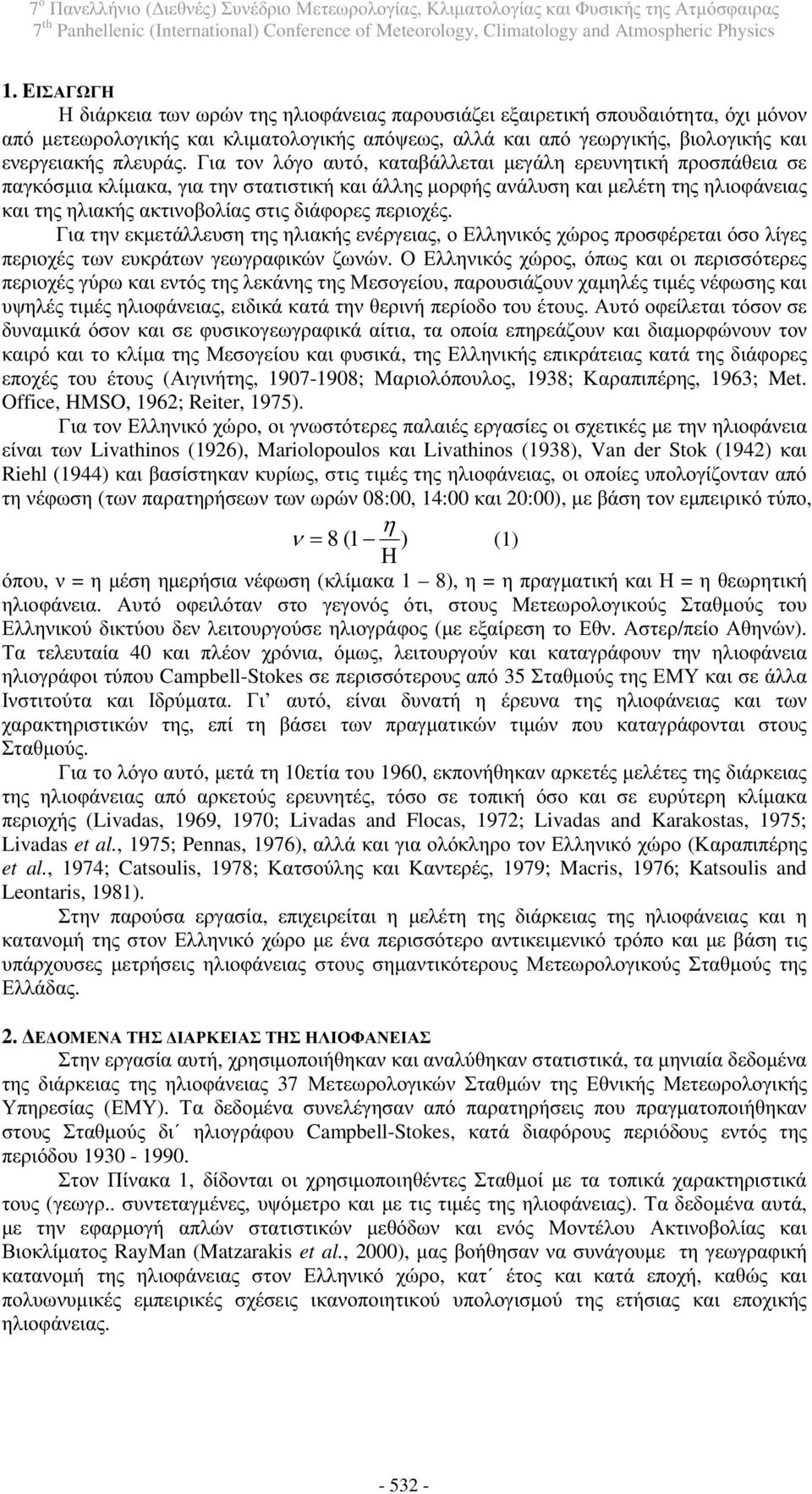 Για τον λόγο αυτό, καταβάλλεται μεγάλη ερευνητική προσπάθεια σε παγκόσμια κλίμακα, για την στατιστική και άλλης μορφής ανάλυση και μελέτη της ηλιοφάνειας και της ηλιακής ακτινοβολίας στις διάφορες