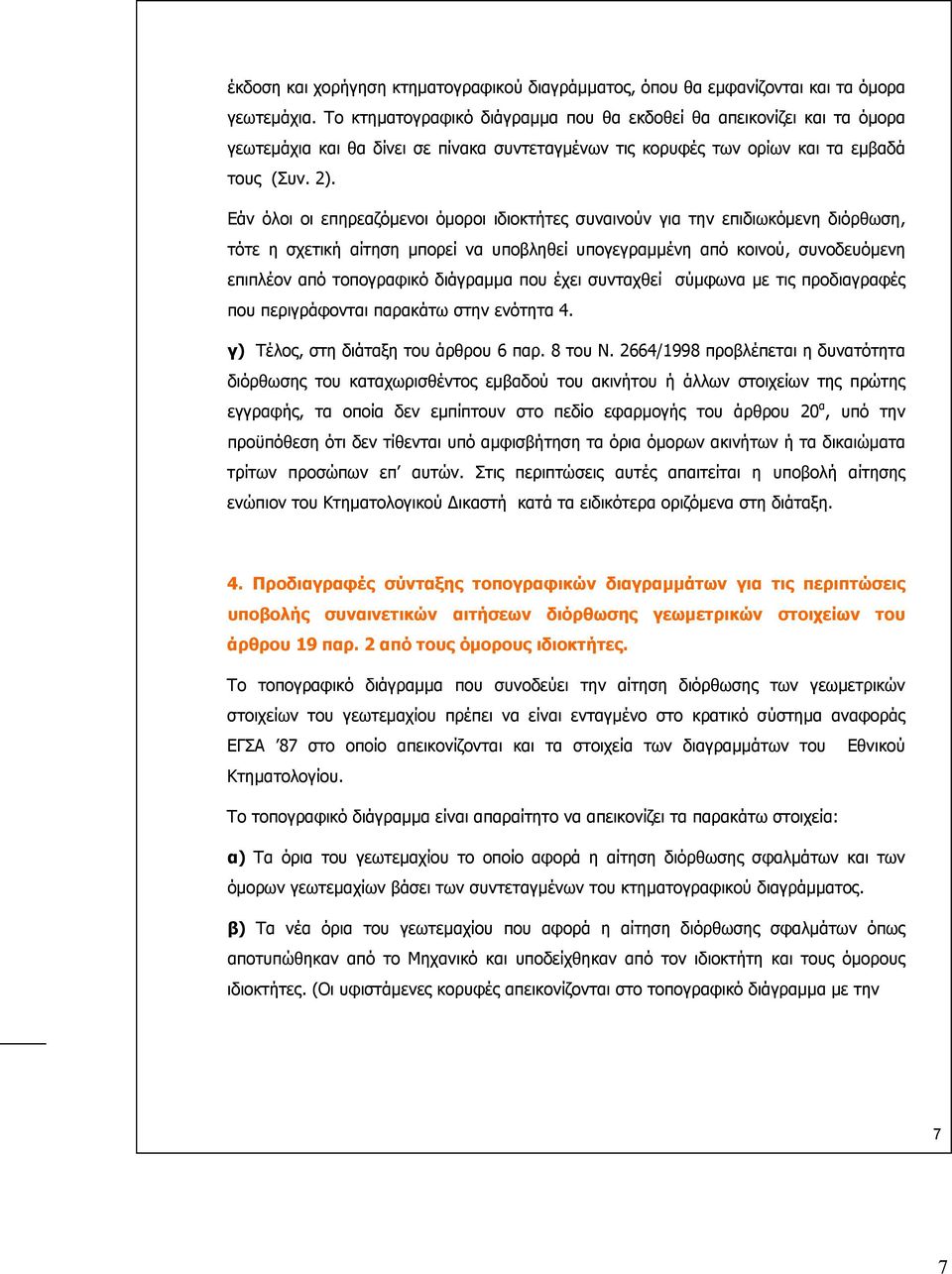 Εάν όλοι οι επηρεαζόµενοι όµοροι ιδιοκτήτες συναινούν για την επιδιωκόµενη διόρθωση, τότε η σχετική αίτηση µπορεί να υποβληθεί υπογεγραµµένη από κοινού, συνοδευόµενη επιπλέον από τοπογραφικό