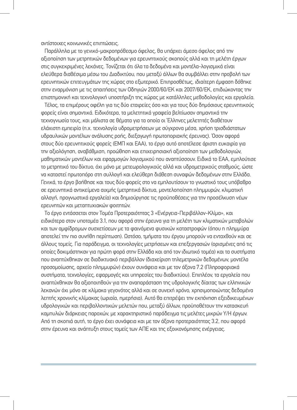 Τονίζεται ότι όλα τα δεδομένα και μοντέλα-λογισμικά είναι ελεύθερα διαθέσιμα μέσω του Διαδικτύου, που μεταξύ άλλων θα συμβάλλει στην προβολή των ερευνητικών επιτευγμάτων της χώρας στο εξωτερικό.