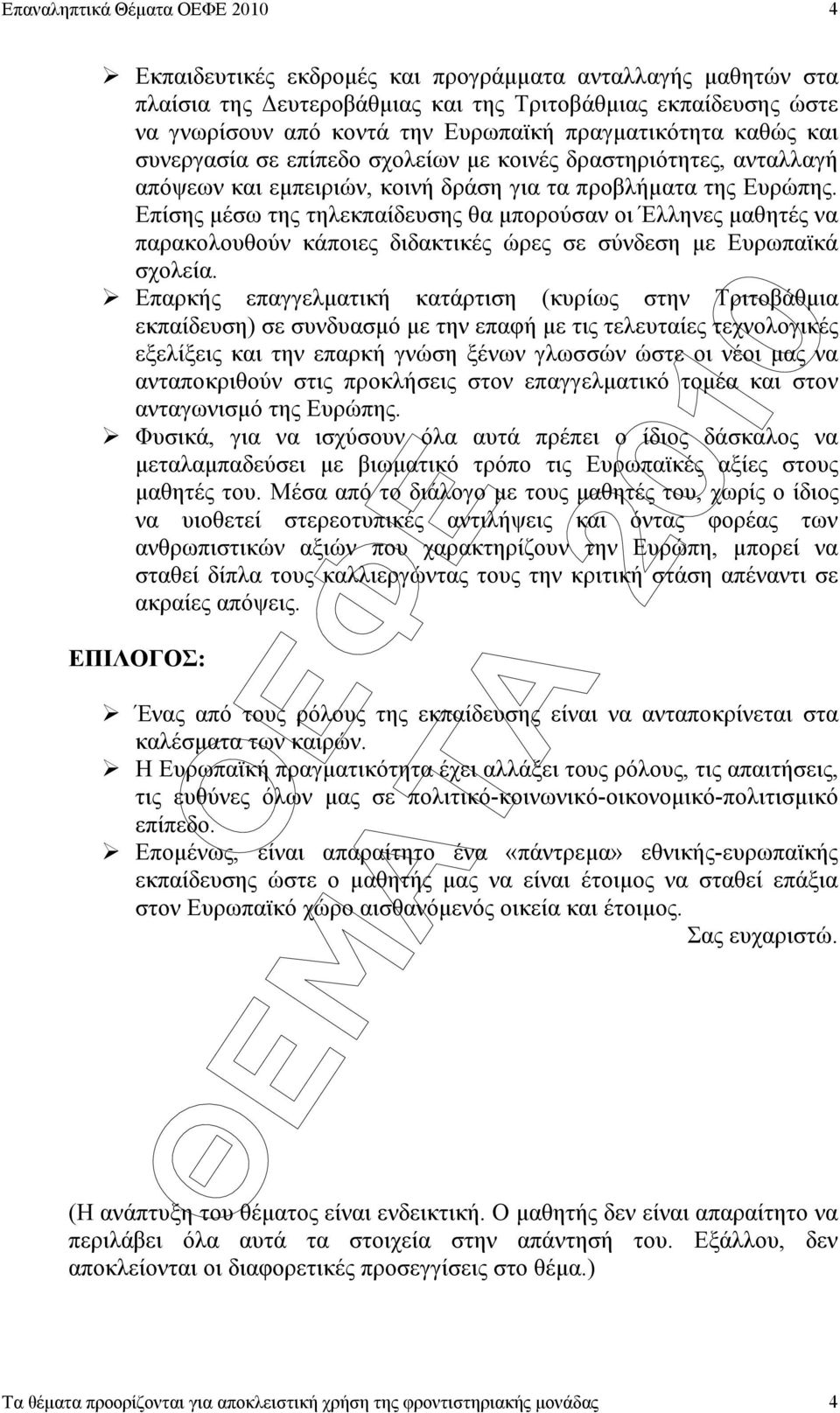 Επίσης µέσω της τηλεκπαίδευσης θα µπορούσαν οι Έλληνες µαθητές να παρακολουθούν κάποιες διδακτικές ώρες σε σύνδεση µε Ευρωπαϊκά σχολεία.