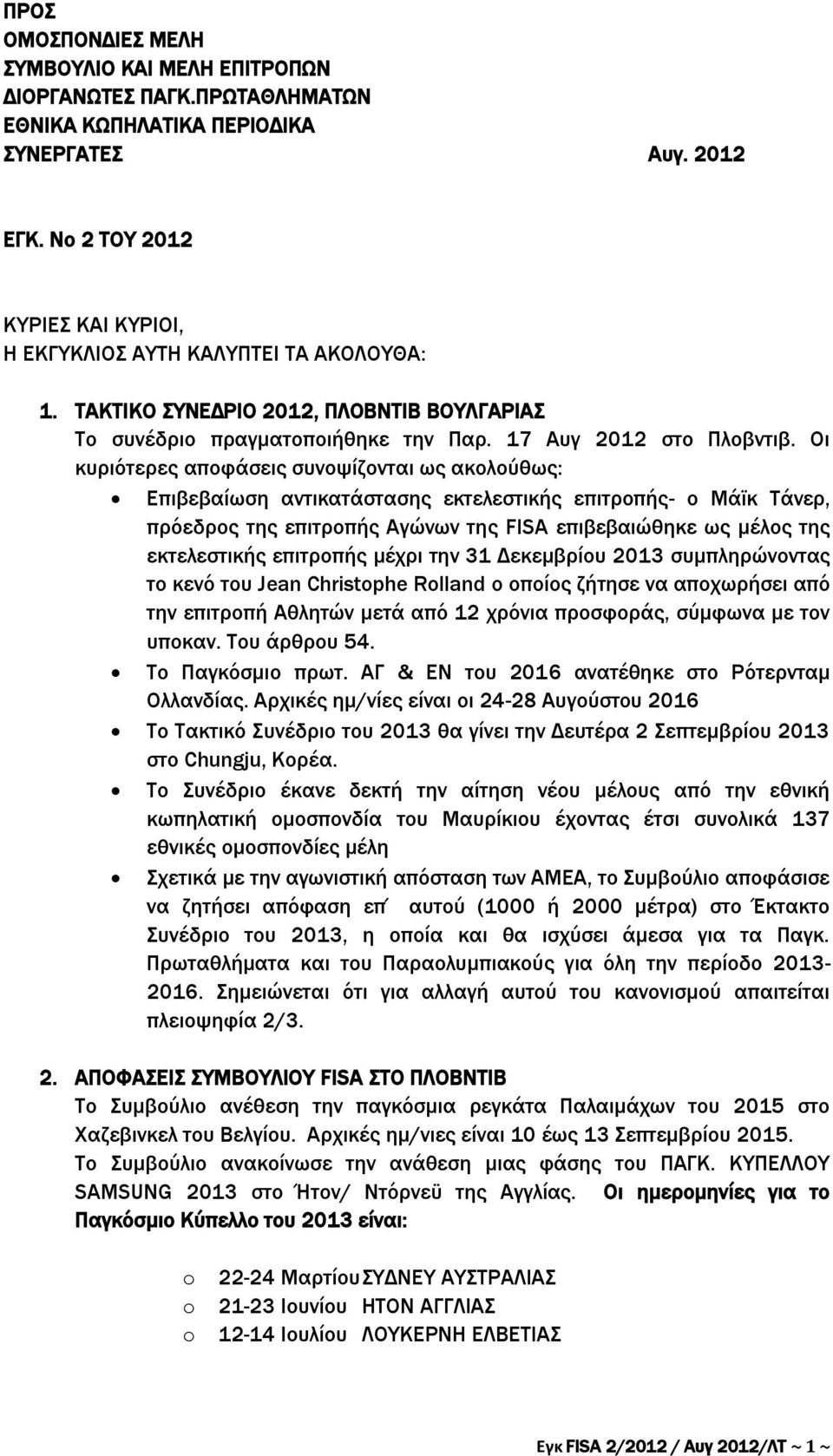 Οι κυριότερες αποφάσεις συνοψίζονται ως ακολούθως: Επιβεβαίωση αντικατάστασης εκτελεστικής επιτροπής- ο Μάϊκ Τάνερ, πρόεδρος της επιτροπής Αγώνων της FISA επιβεβαιώθηκε ως μέλος της εκτελεστικής