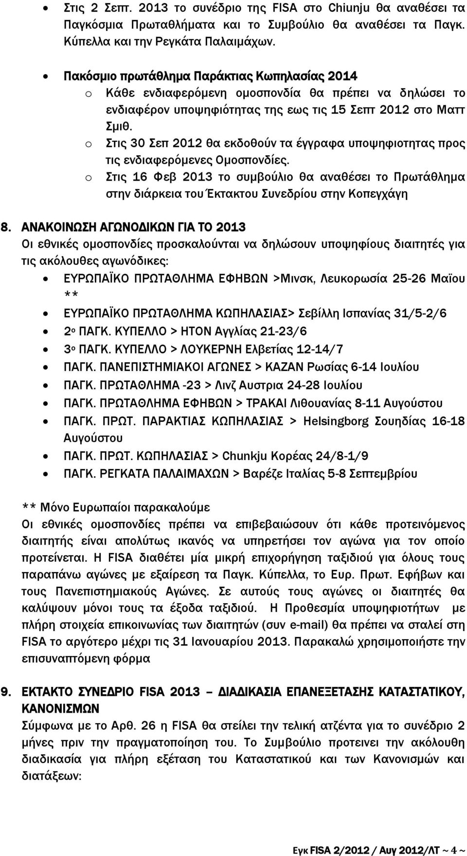 o Στις 30 Σεπ 2012 θα εκδοθούν τα έγγραφα υποψηφιοτητας προς τις ενδιαφερόμενες Ομοσπονδίες.