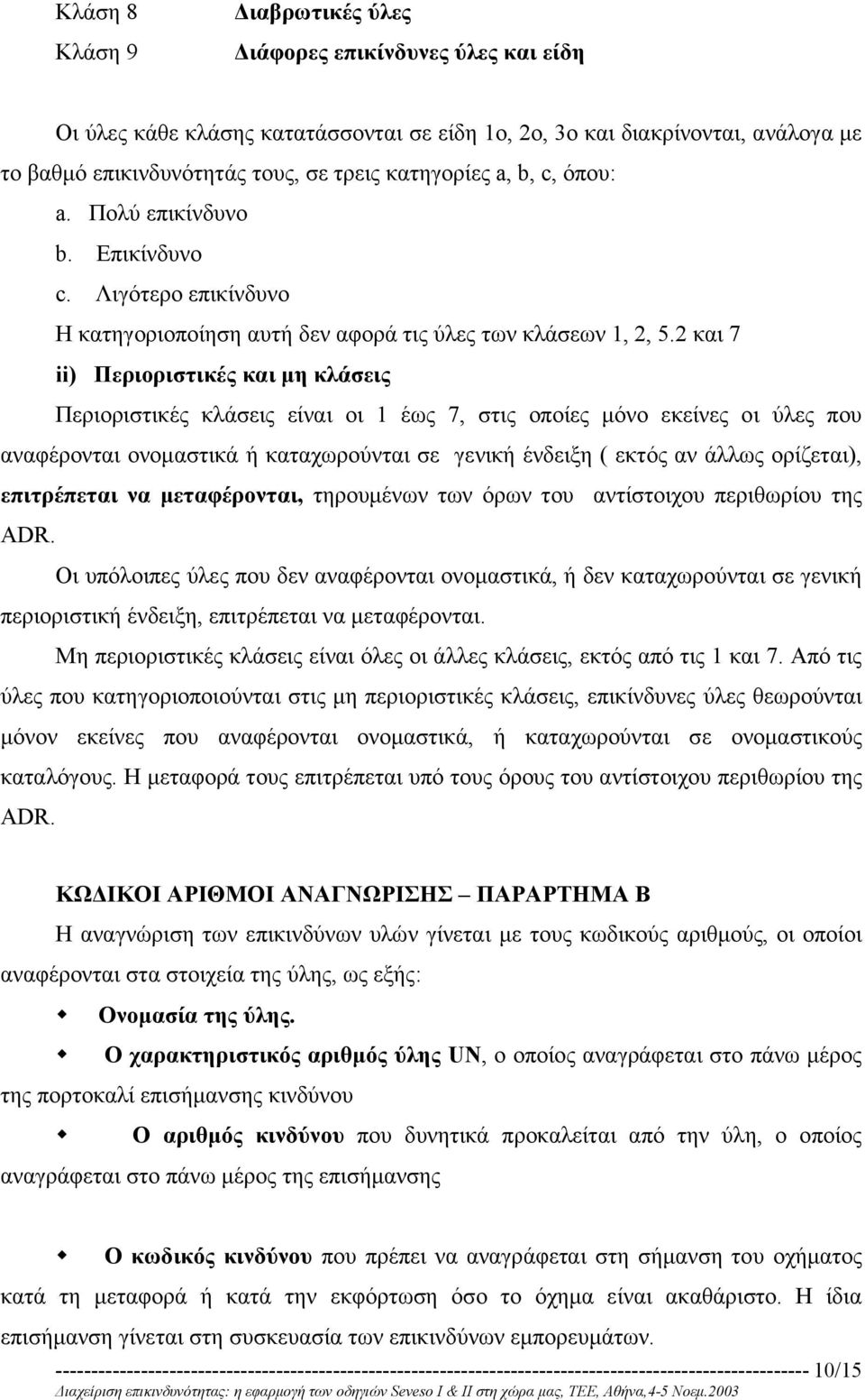 2 και 7 ii) Περιοριστικές και µη κλάσεις Περιοριστικές κλάσεις είναι οι 1 έως 7, στις οποίες µόνο εκείνες οι ύλες που αναφέρονται ονοµαστικά ή καταχωρούνται σε γενική ένδειξη ( εκτός αν άλλως