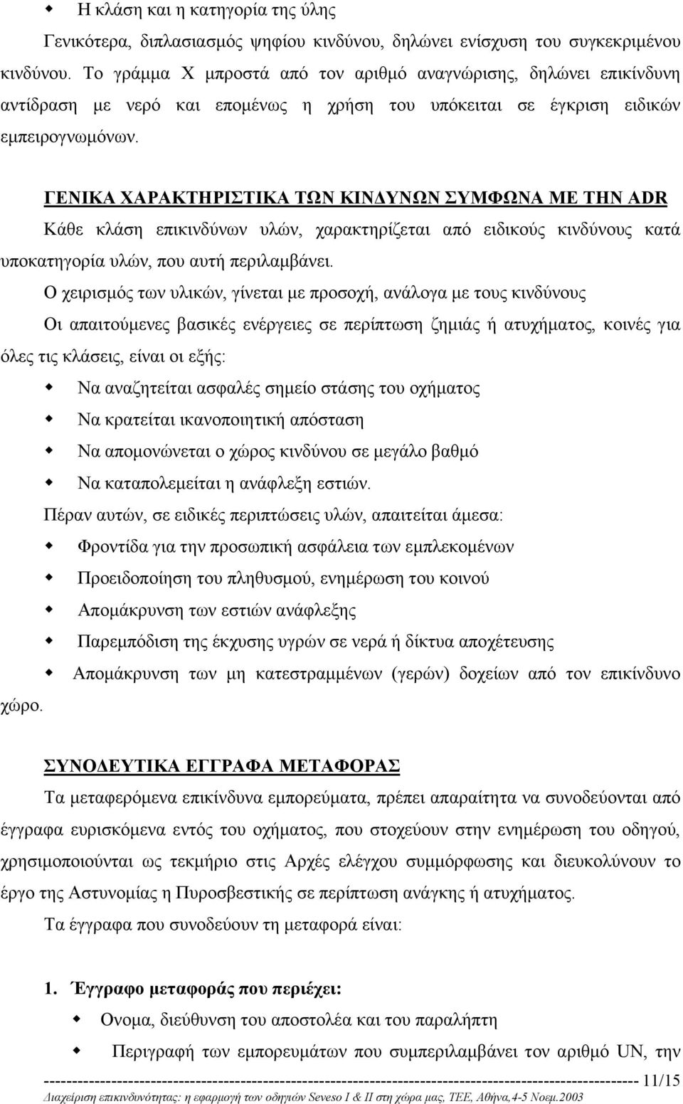 ΓΕΝΙΚΑ ΧΑΡΑΚΤΗΡΙΣΤΙΚΑ ΤΩΝ ΚΙΝ ΥΝΩΝ ΣΥΜΦΩΝΑ ΜΕ ΤΗΝ ADR Κάθε κλάση επικινδύνων υλών, χαρακτηρίζεται από ειδικούς κινδύνους κατά υποκατηγορία υλών, που αυτή περιλαµβάνει.