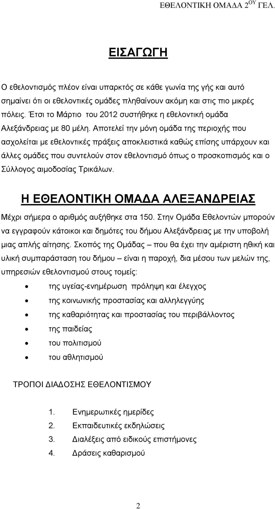 Αποτελεί την μόνη ομάδα της περιοχής που ασχολείται με εθελοντικές πράξεις αποκλειστικά καθώς επίσης υπάρχουν και άλλες ομάδες που συντελούν στον εθελοντισμό όπως ο προσκοπισμός και ο Σύλλογος