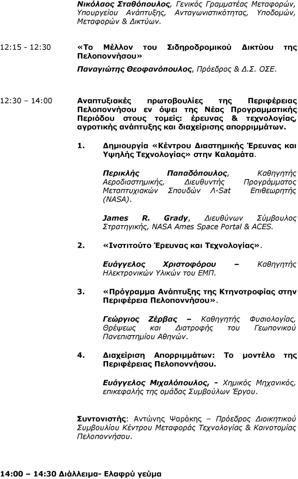 12:30 14:00 Αναπτυξιακές πρωτοβουλίες της Περιφέρειας Πελοποννήσου εν όψει της Νέας Προγραμματικής Περιόδου στους τομείς: έρευνας & τεχνολογίας, αγροτικής ανάπτυξης και διαχείρισης απορριμμάτων. 1. Δημιουργία «Κέντρου Διαστημικής Έρευνας και Υψηλής Τεχνολογίας» στην Καλαμάτα.