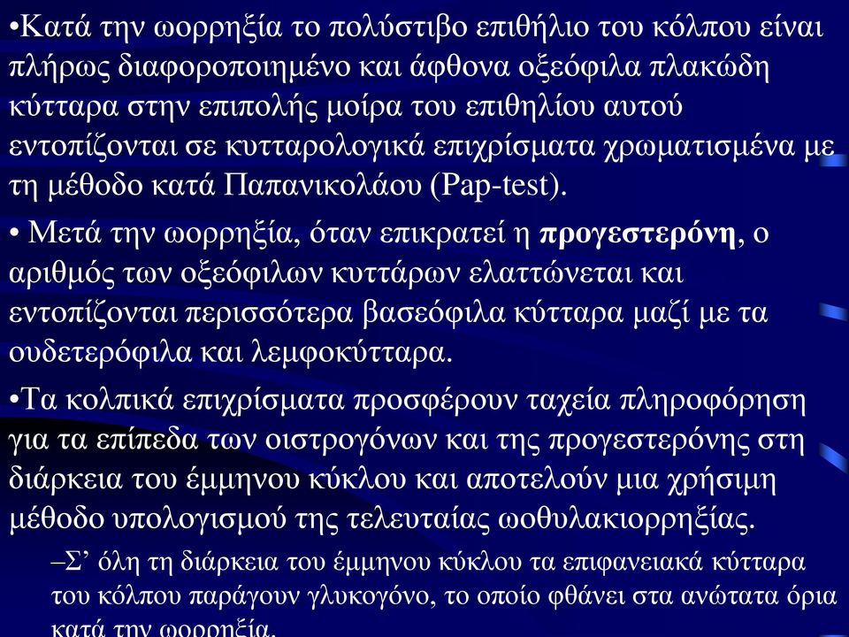 Μετά την ωορρηξία, όταν επικρατεί η προγεστερόνη, ο αριθμός των οξεόφιλων κυττάρων ελαττώνεται και εντοπίζονται περισσότερα βασεόφιλα κύτταρα μαζί με τα ουδετερόφιλα και λεμφοκύτταρα.