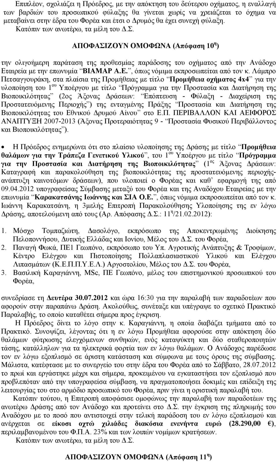ΑΠΟΦΑΣΙΖΟΥΝ ΟΜΟΦΩΝΑ (Απόφαση 10 η ) την ολιγοήμερη παράταση της προθεσμίας παράδοσης του οχήματος από την Ανάδοχο Εταιρεία με την επωνυμία BIAMAΡ Α.Ε., όπως νόμιμα εκπροσωπείται από τον κ.