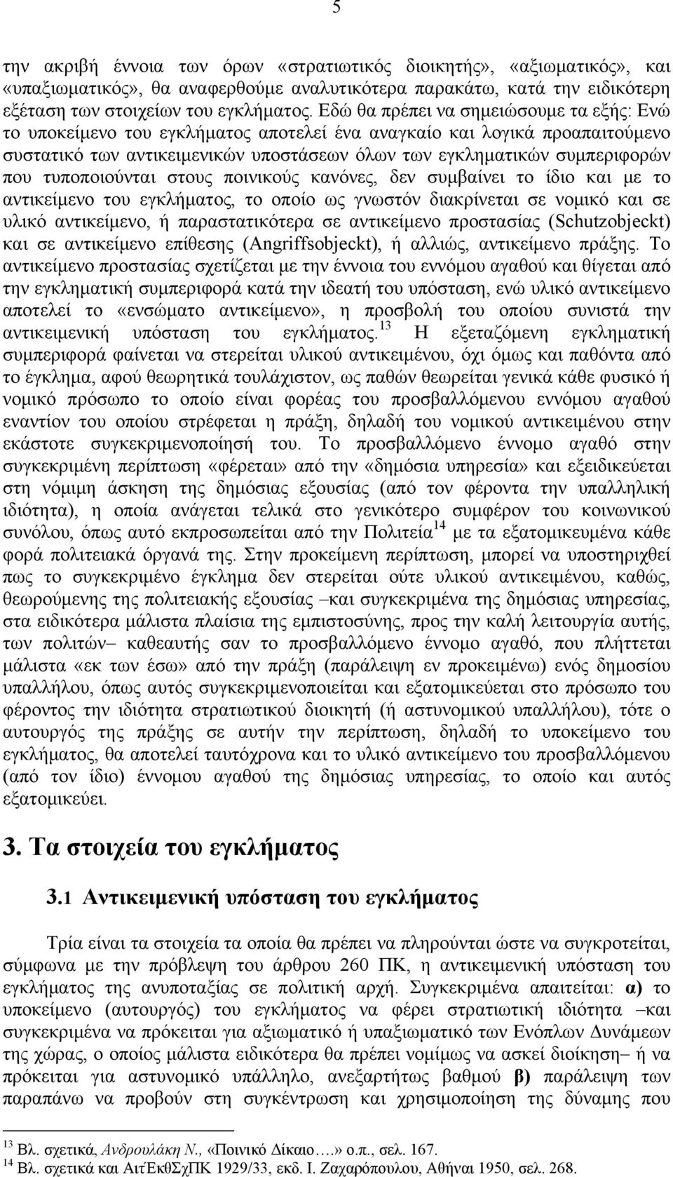 τυποποιούνται στους ποινικούς κανόνες, δεν συμβαίνει το ίδιο και με το αντικείμενο του εγκλήματος, το οποίο ως γνωστόν διακρίνεται σε νομικό και σε υλικό αντικείμενο, ή παραστατικότερα σε αντικείμενο