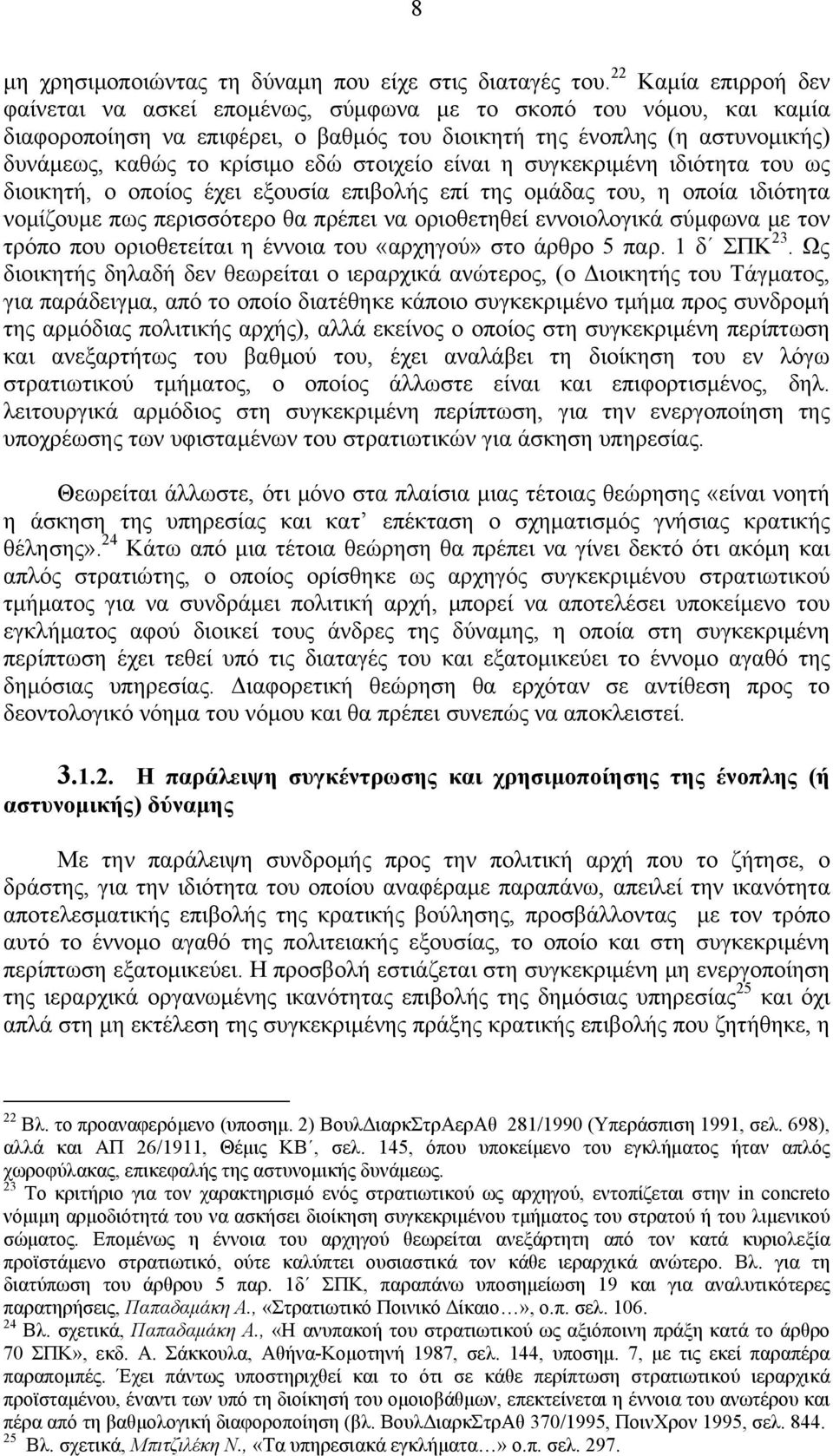 στοιχείο είναι η συγκεκριμένη ιδιότητα του ως διοικητή, ο οποίος έχει εξουσία επιβολής επί της ομάδας του, η οποία ιδιότητα νομίζουμε πως περισσότερο θα πρέπει να οριοθετηθεί εννοιολογικά σύμφωνα με