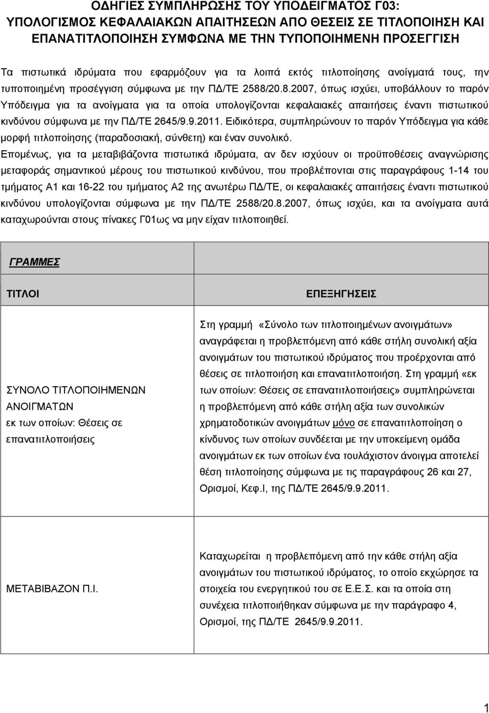 /20.8.2007, όπως ισχύει, υποβάλλουν το παρόν Υπόδειγμα για τα ανοίγματα για τα οποία υπολογίζονται κεφαλαιακές απαιτήσεις έναντι πιστωτικού κινδύνου σύμφωνα με την ΠΔ/ΤΕ 2645/9.9.2011.