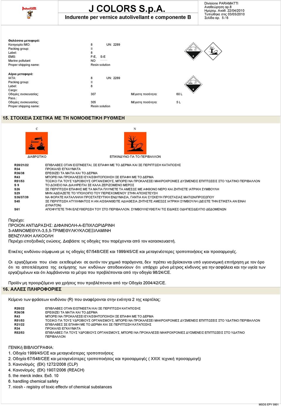 Label: 8 Cargo: Οδηγίες συσκευασίας: 307 Μέγιστη ποσότητα: 60 L Pass.: Οδηγίες συσκευασίας: 305 Μέγιστη ποσότητα: 5 L Proper shipping name: Resin solution 15.