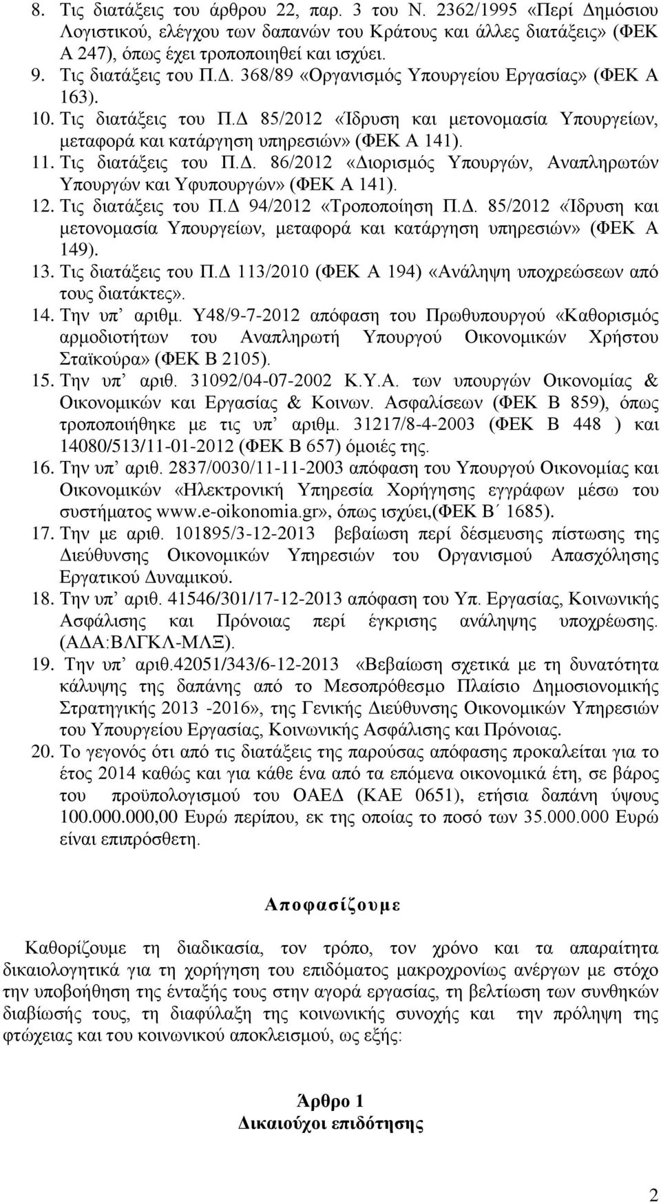 Τις διατάξεις του Π.Δ. 86/2012 «Διορισμός Υπουργών, Αναπληρωτών Υπουργών και Υφυπουργών» (ΦΕΚ Α 141). 12. Τις διατάξεις του Π.Δ 94/2012 «Τροποποίηση Π.Δ. 85/2012 «Ίδρυση και μετονομασία Υπουργείων, μεταφορά και κατάργηση υπηρεσιών» (ΦΕΚ Α 149).